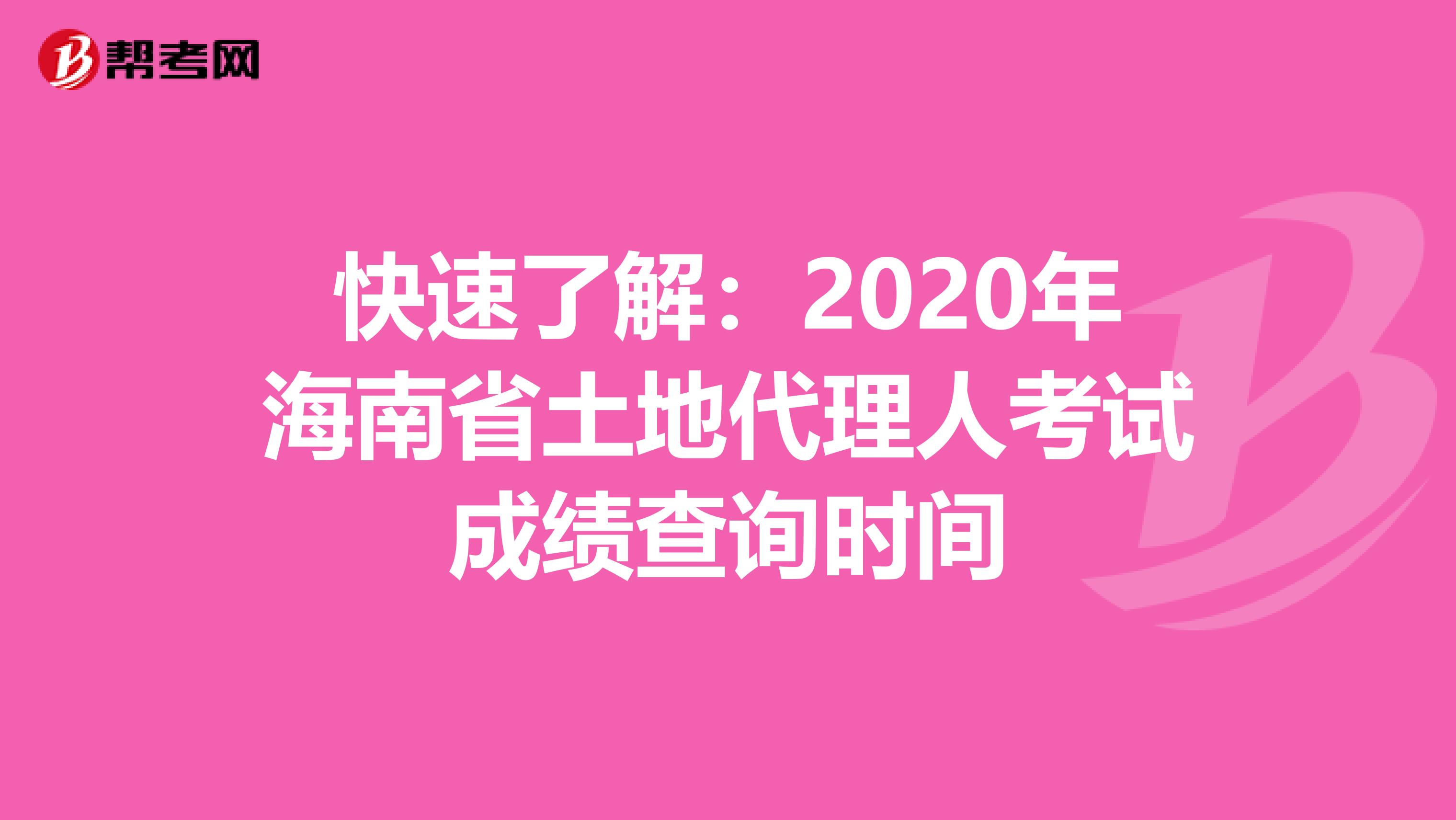 快速了解：2020年海南省土地代理人考试成绩查询时间