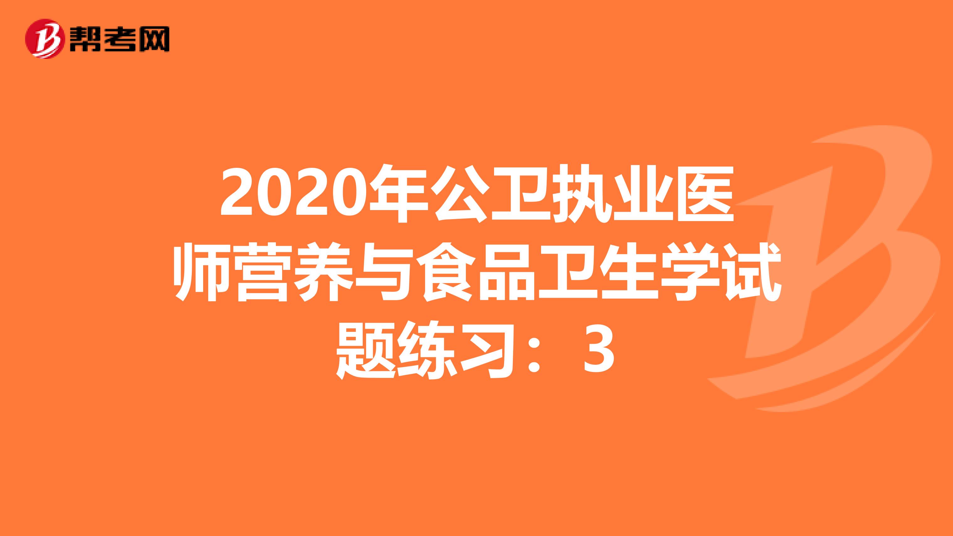 2020年公卫执业医师营养与食品卫生学试题练习：3