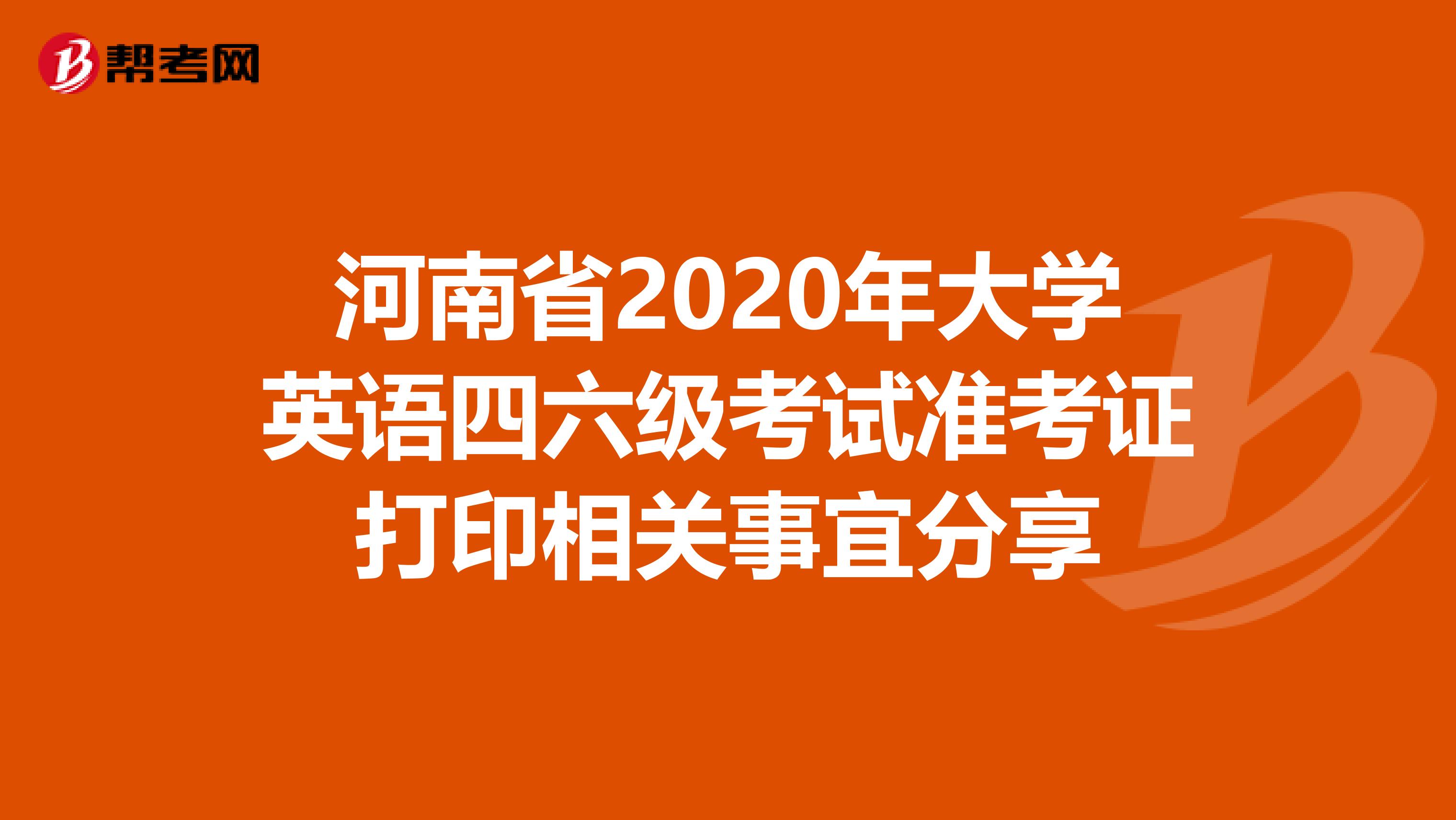 河南省2020年大学英语四六级考试准考证打印相关事宜分享