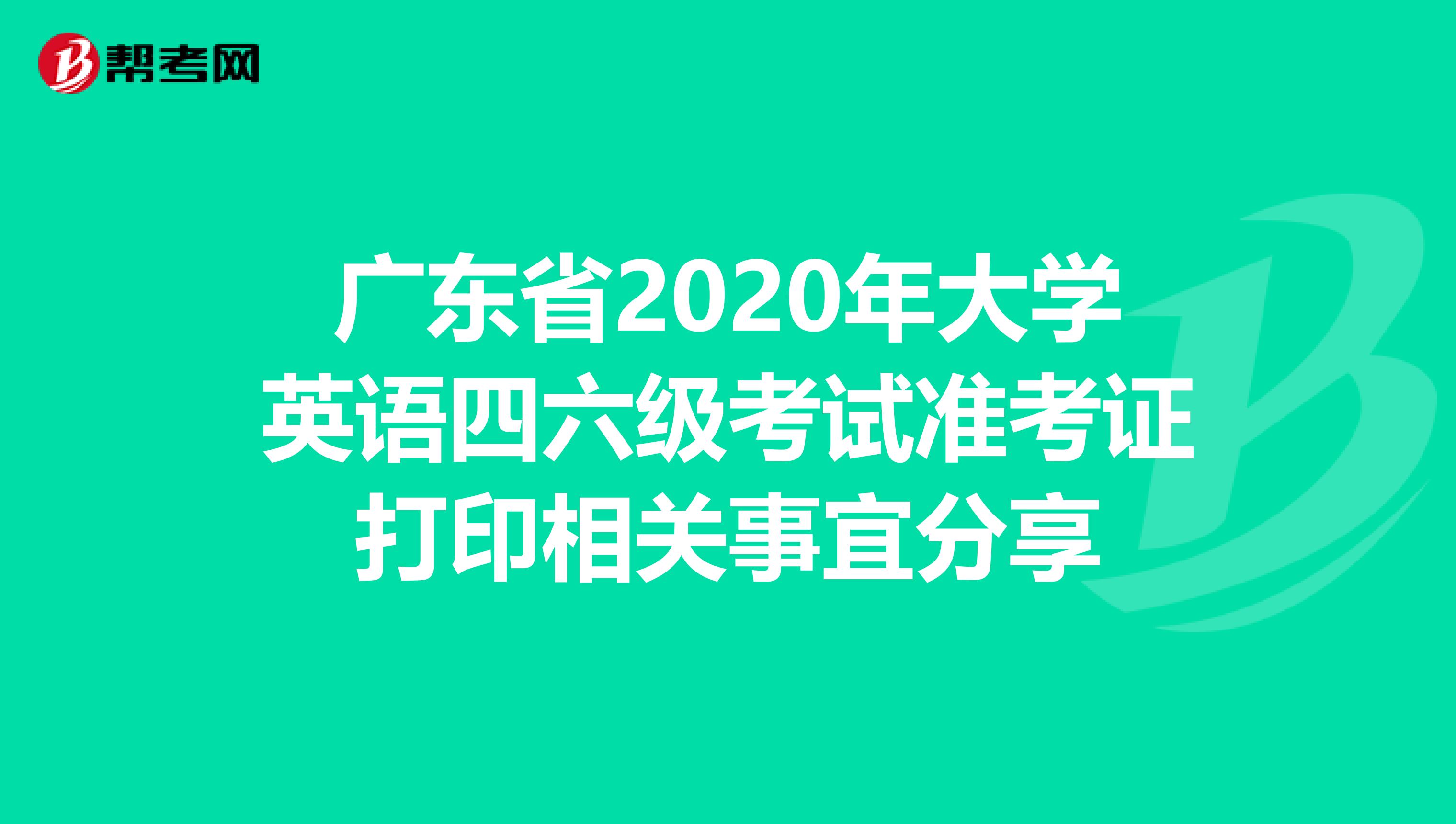 广东省2020年大学英语四六级考试准考证打印相关事宜分享