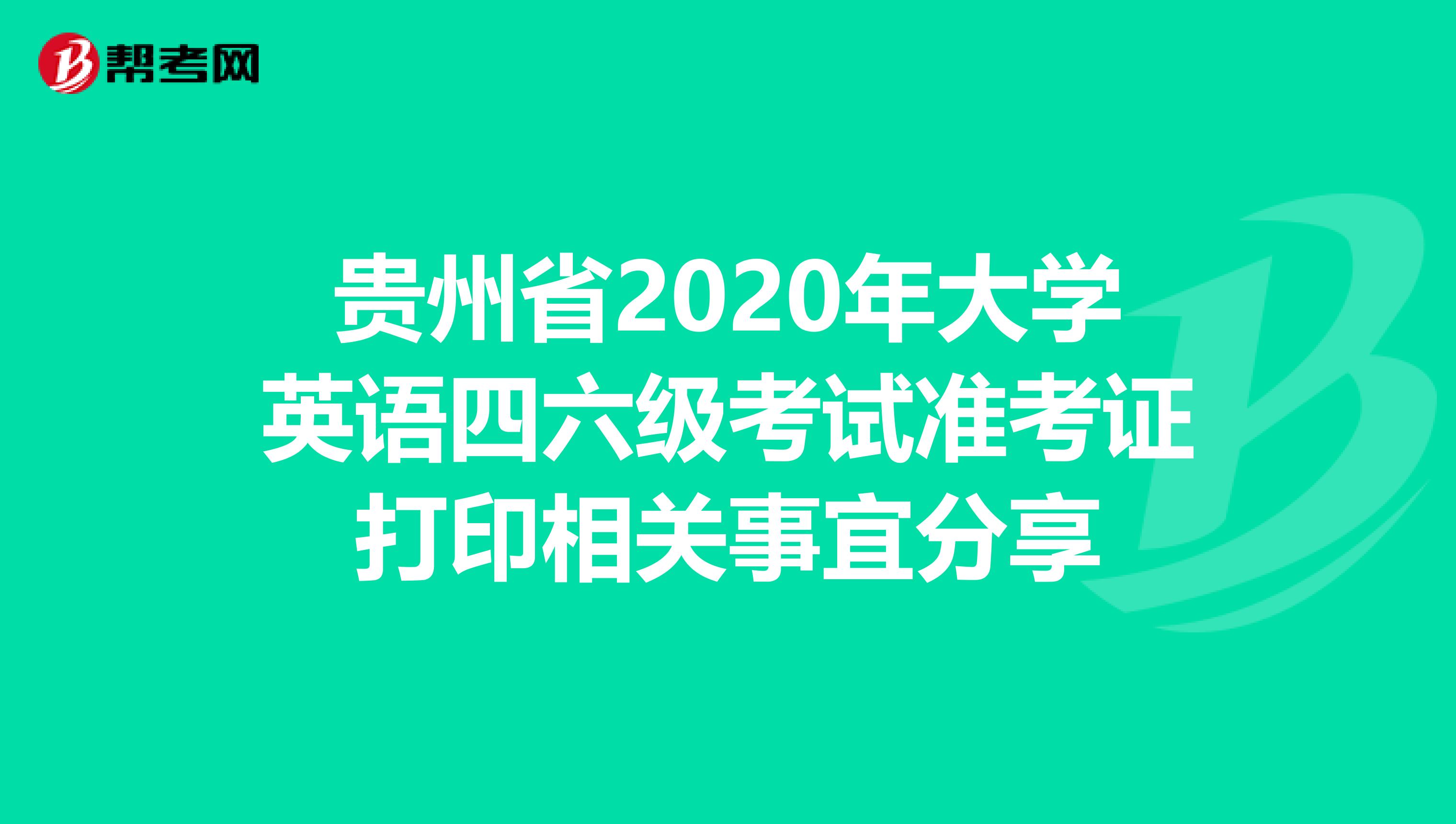 贵州省2020年大学英语四六级考试准考证打印相关事宜分享
