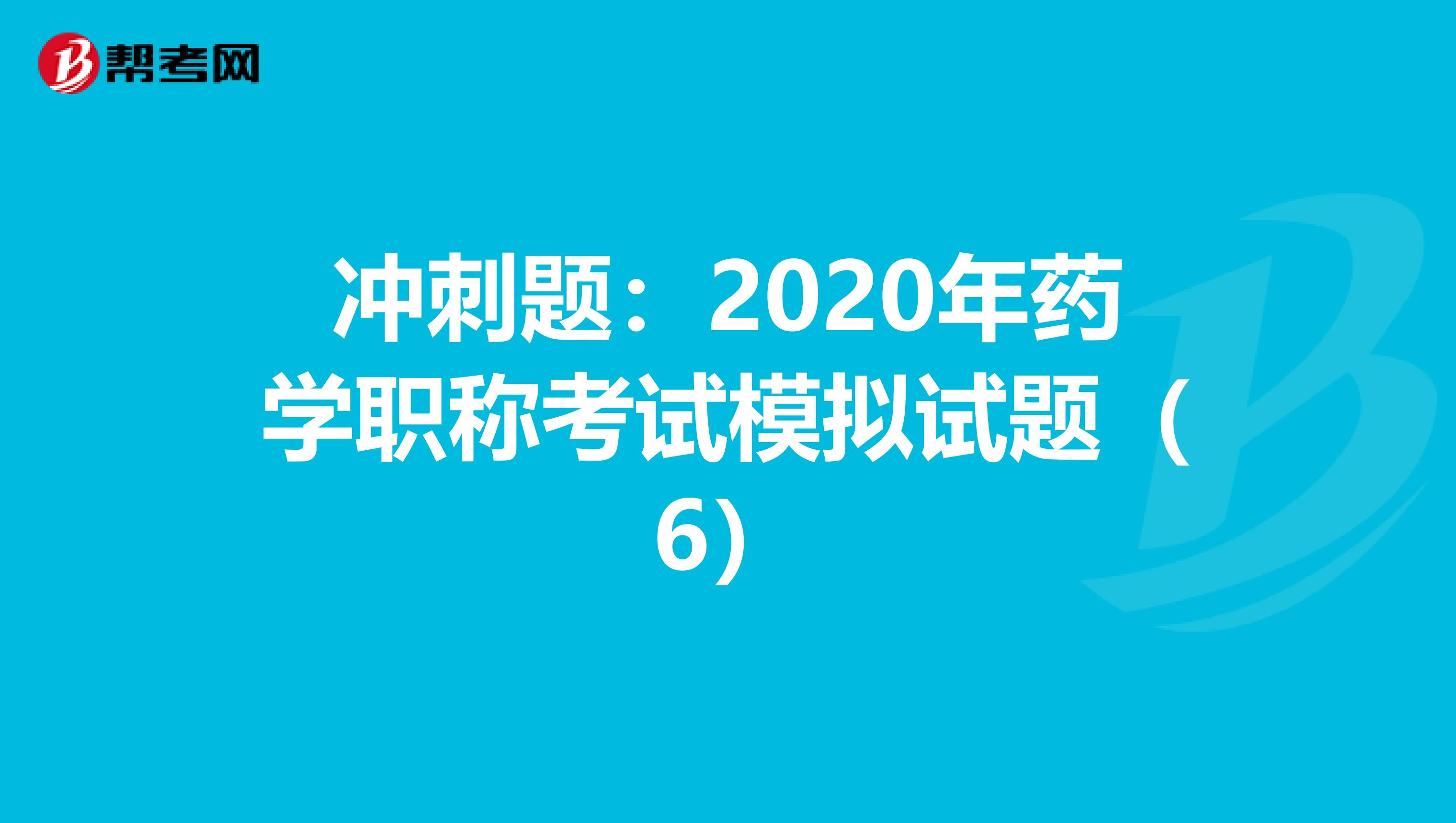 冲刺题：2020年药学职称考试模拟试题（6）