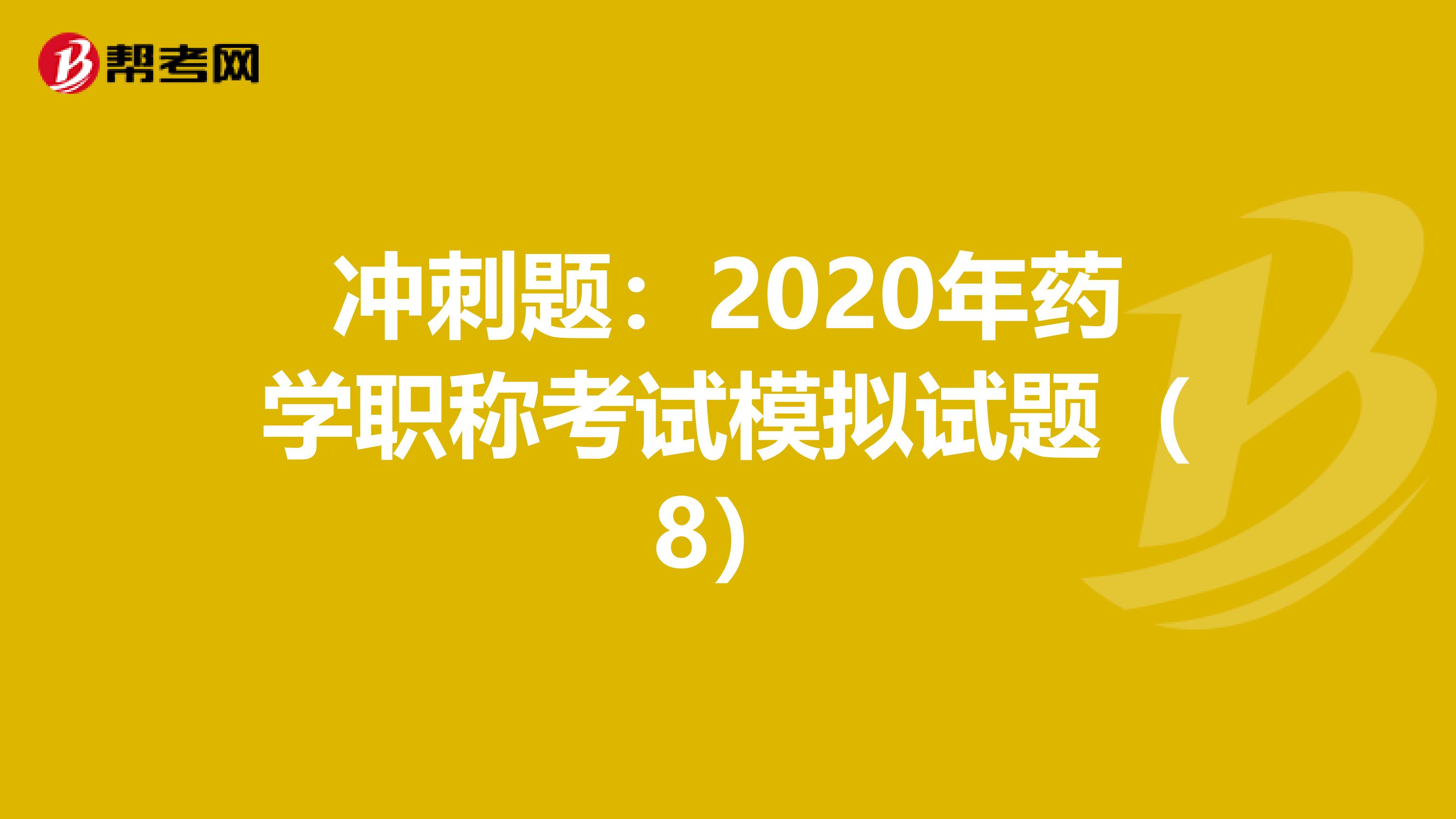 冲刺题：2020年药学职称考试模拟试题（8）
