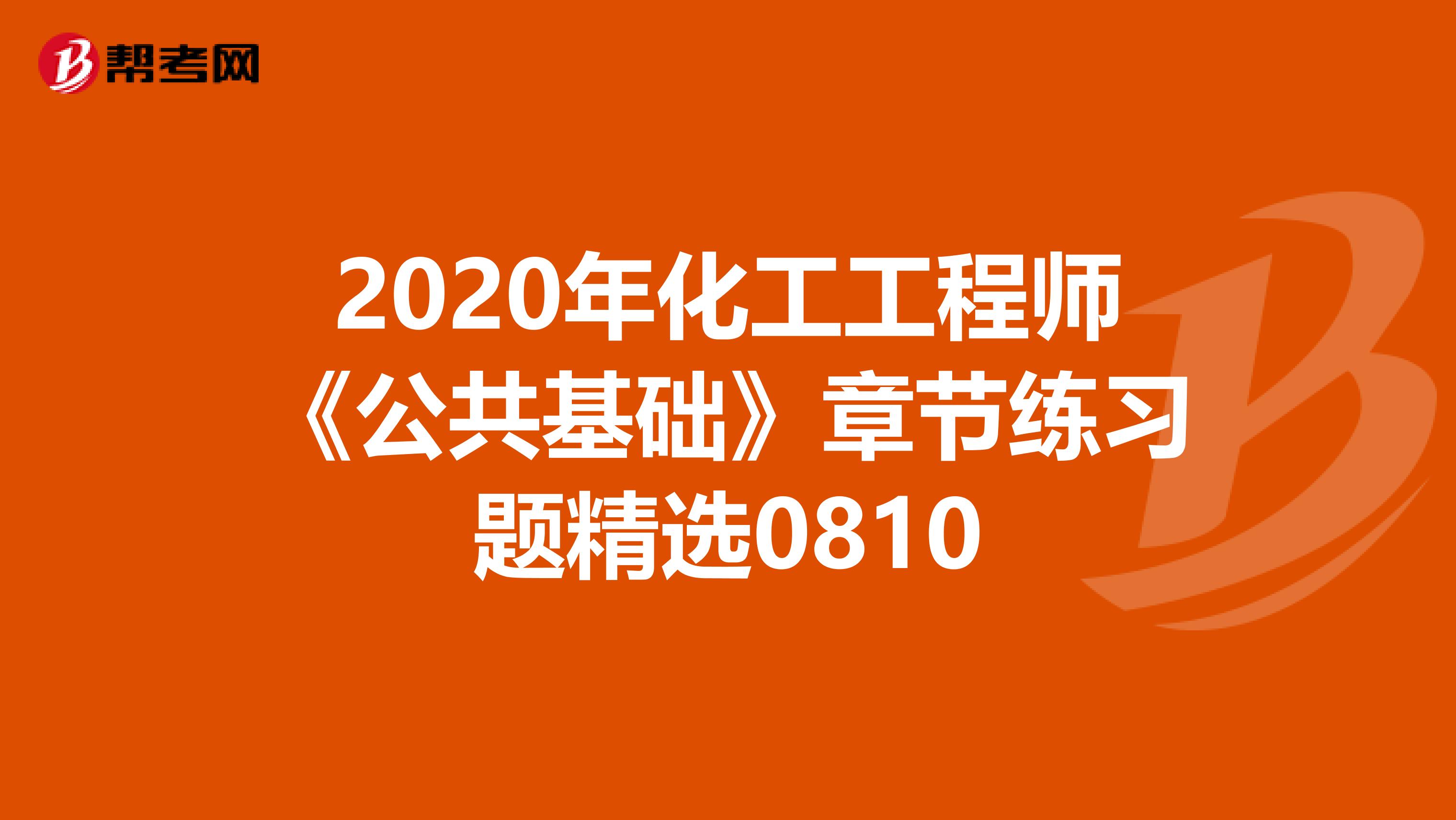 2020年化工工程师《公共基础》章节练习题精选0810