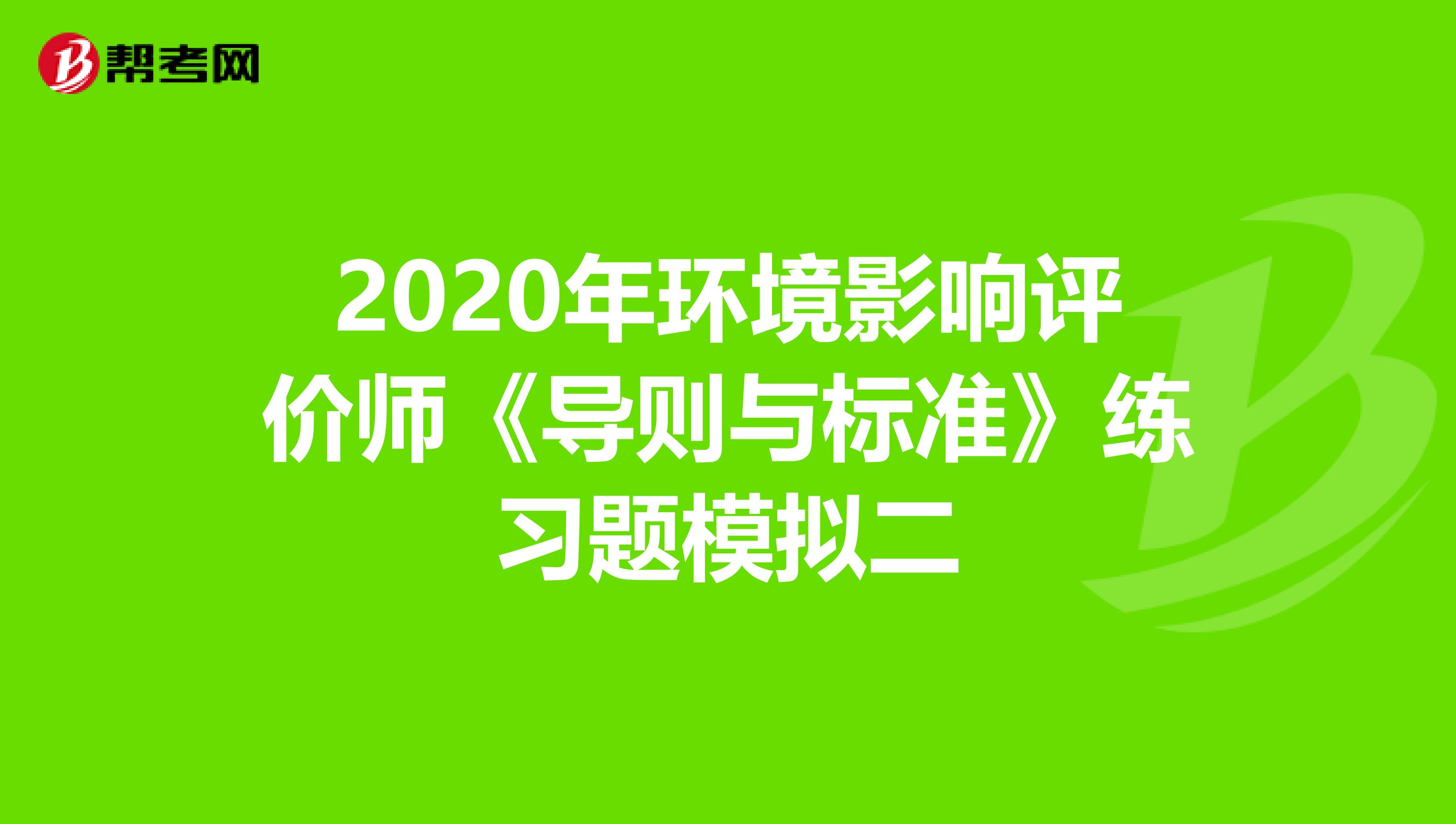 2020年环境影响评价师《导则与标准》练习题模拟二