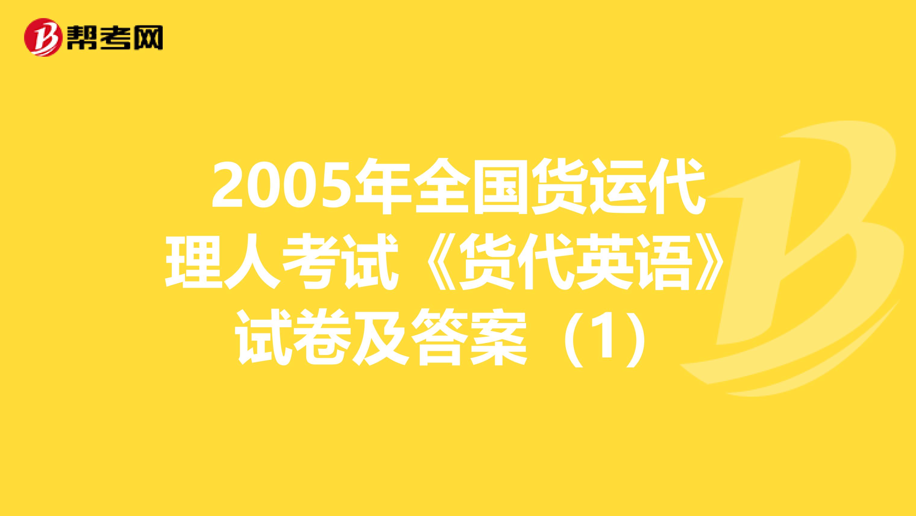2005年全国货运代理人考试《货代英语》试卷及答案(1)