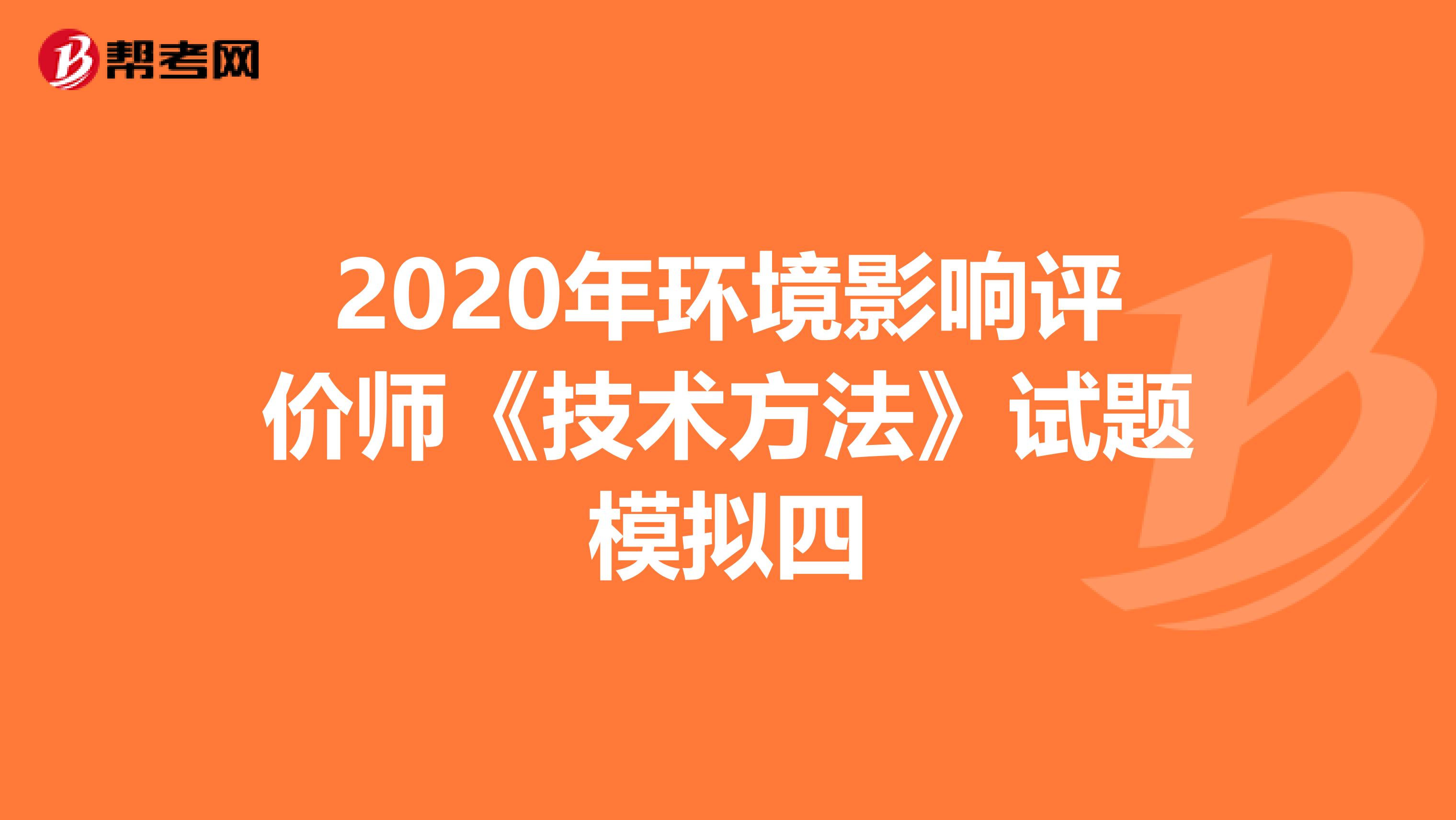2020年环境影响评价师《技术方法》试题模拟四