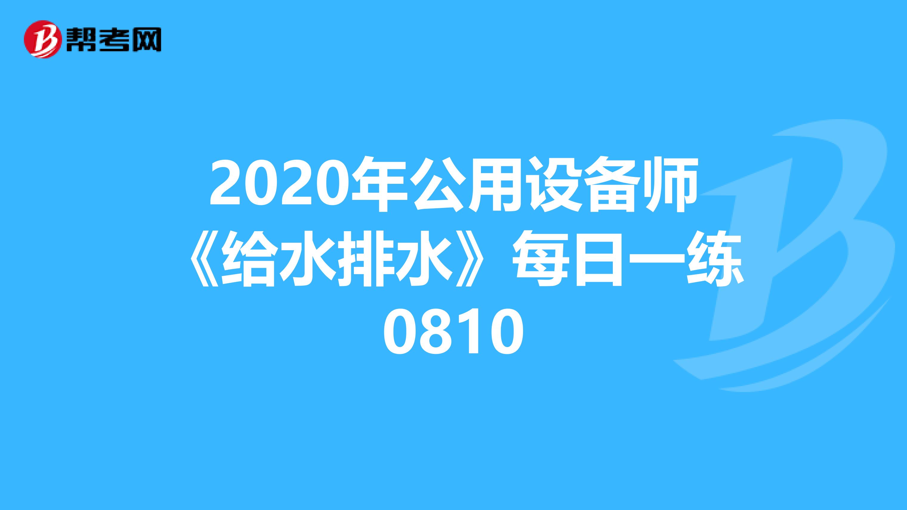 2020年公用设备师《给水排水》每日一练0810