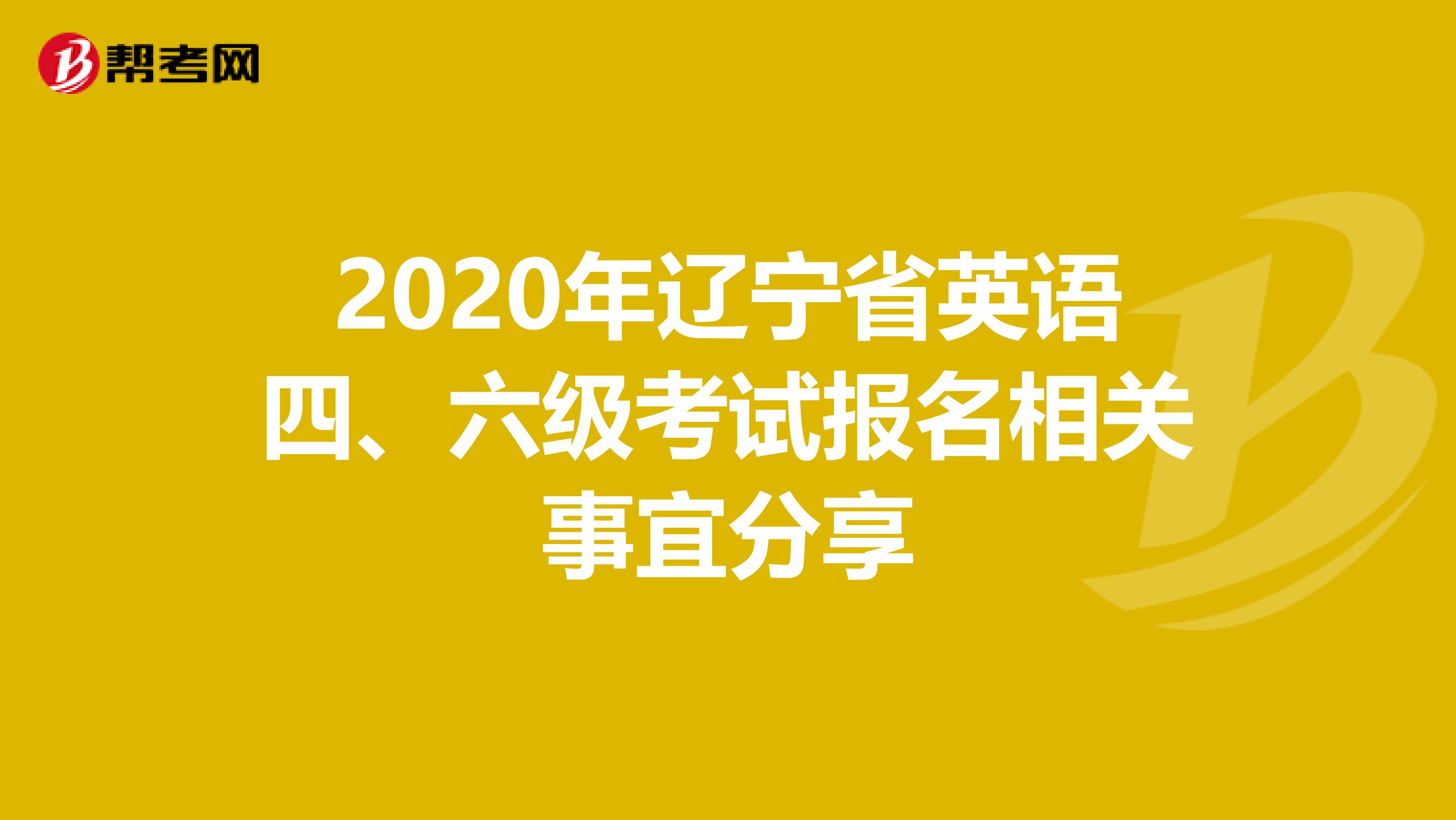 2020年辽宁省英语四、六级考试报名相关事宜分享