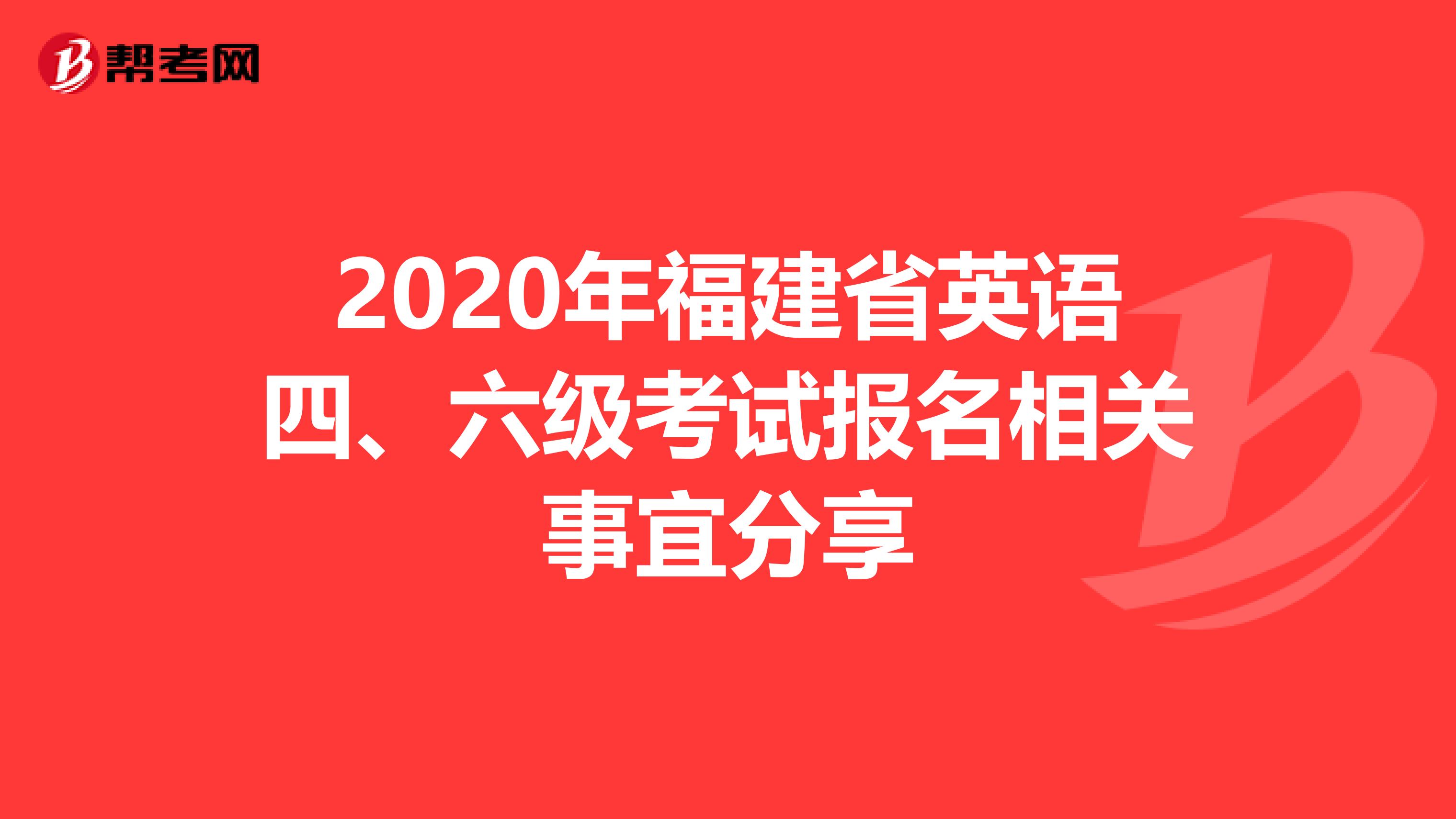 2020年福建省英语四、六级考试报名相关事宜分享