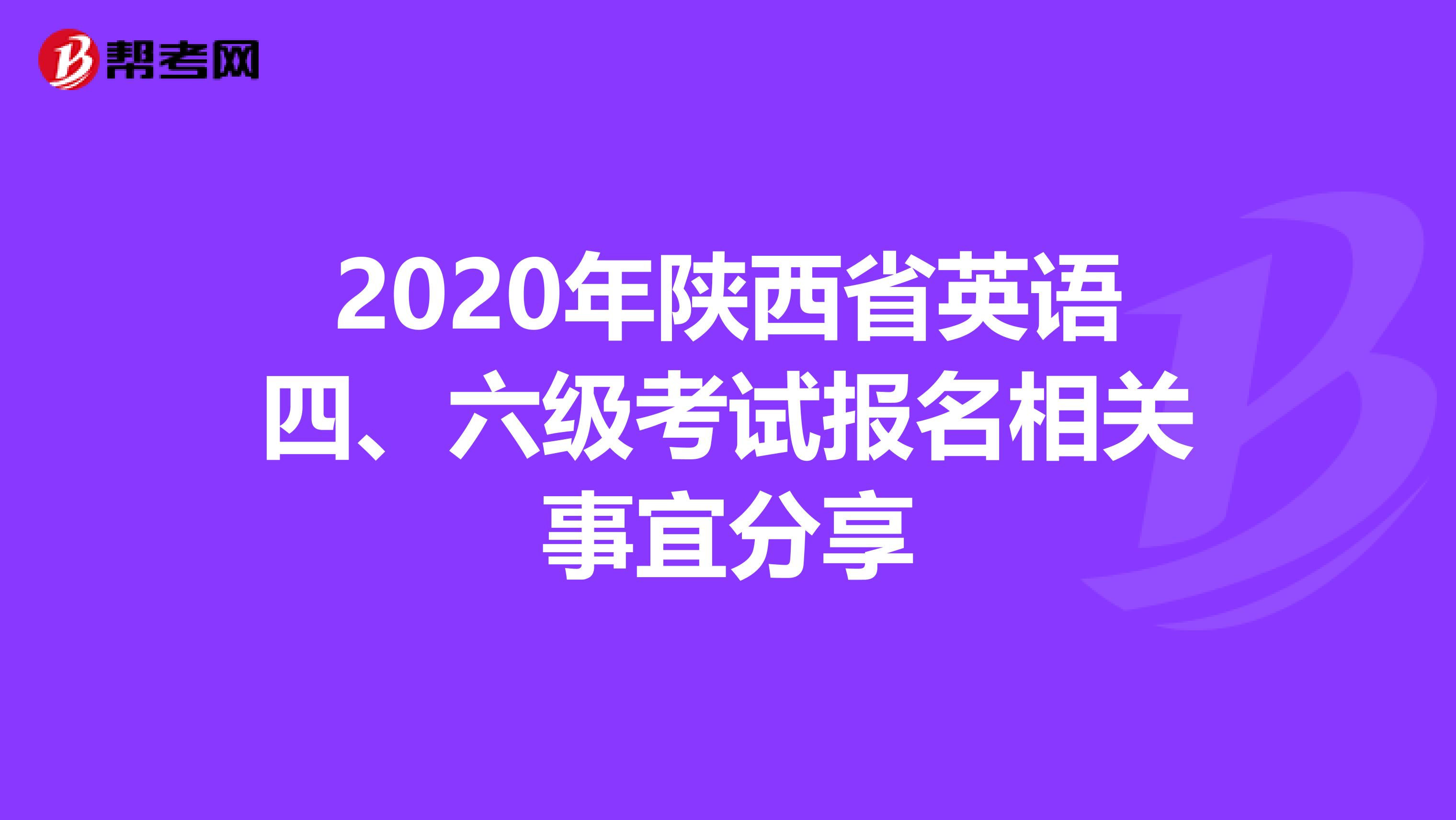 2020年陕西省英语四、六级考试报名相关事宜分享