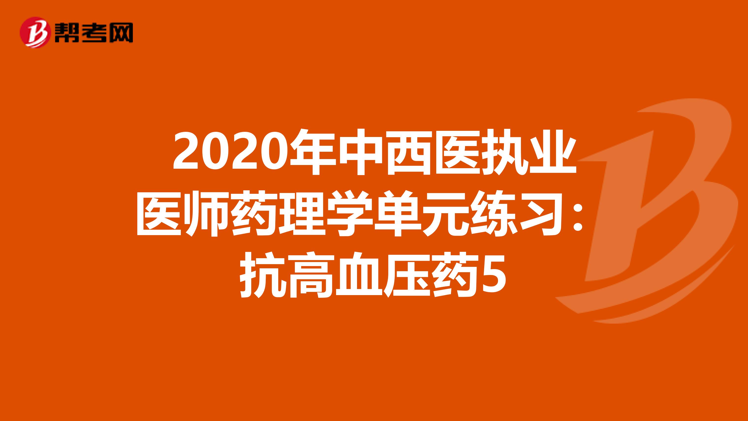 2020年中西医执业医师药理学单元练习：抗高血压药5