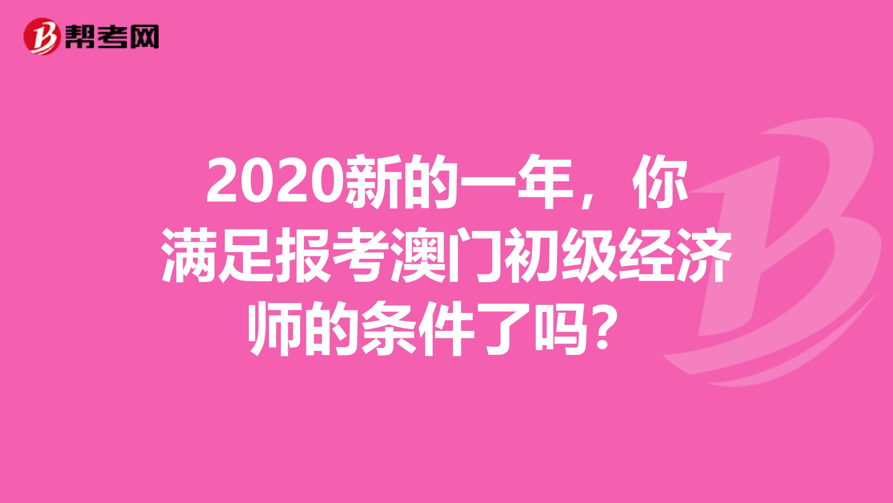 2020新的一年，你满足报考澳门初级经济师的条件了吗？