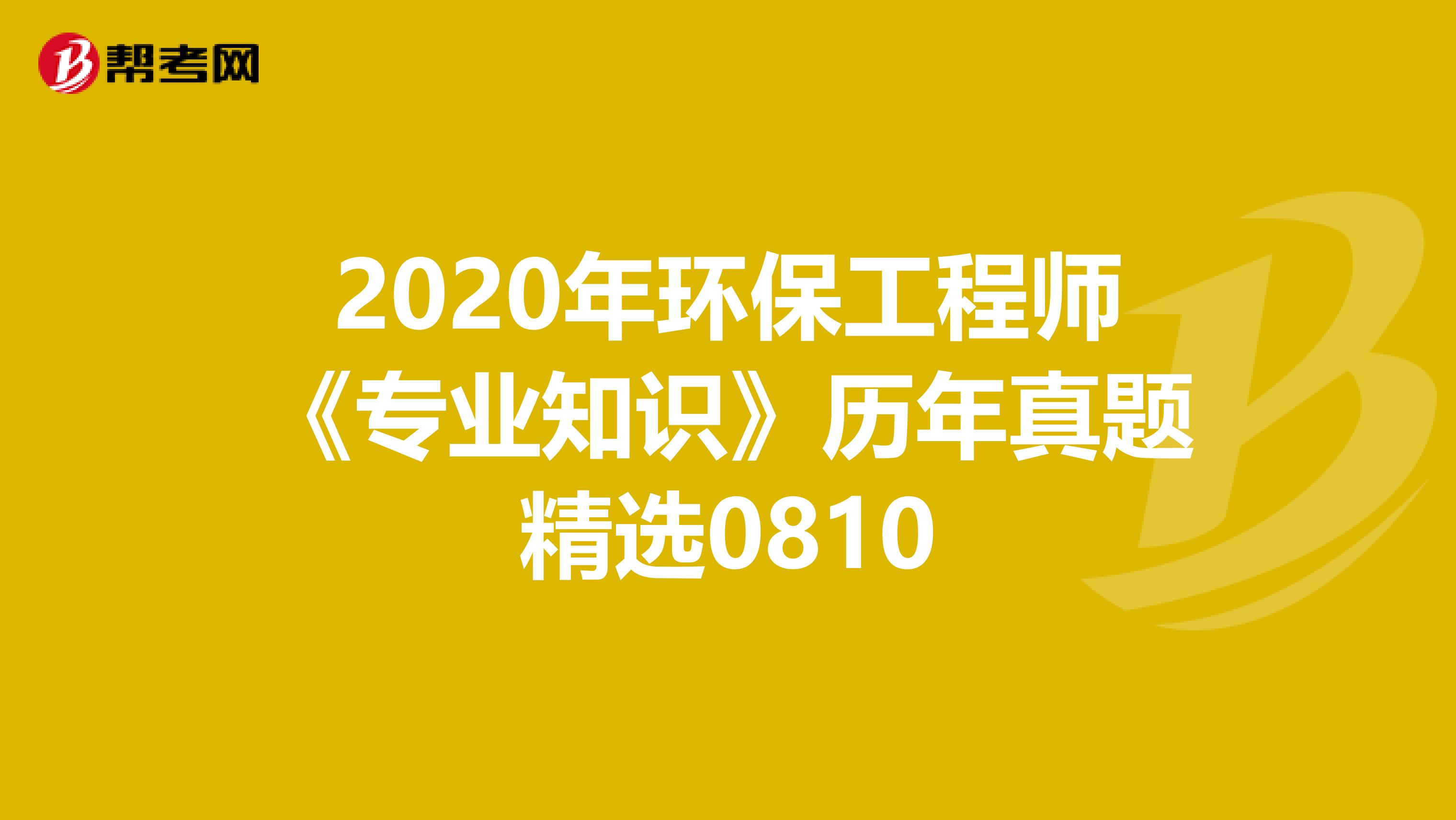 2020年环保工程师《专业知识》历年真题精选0810