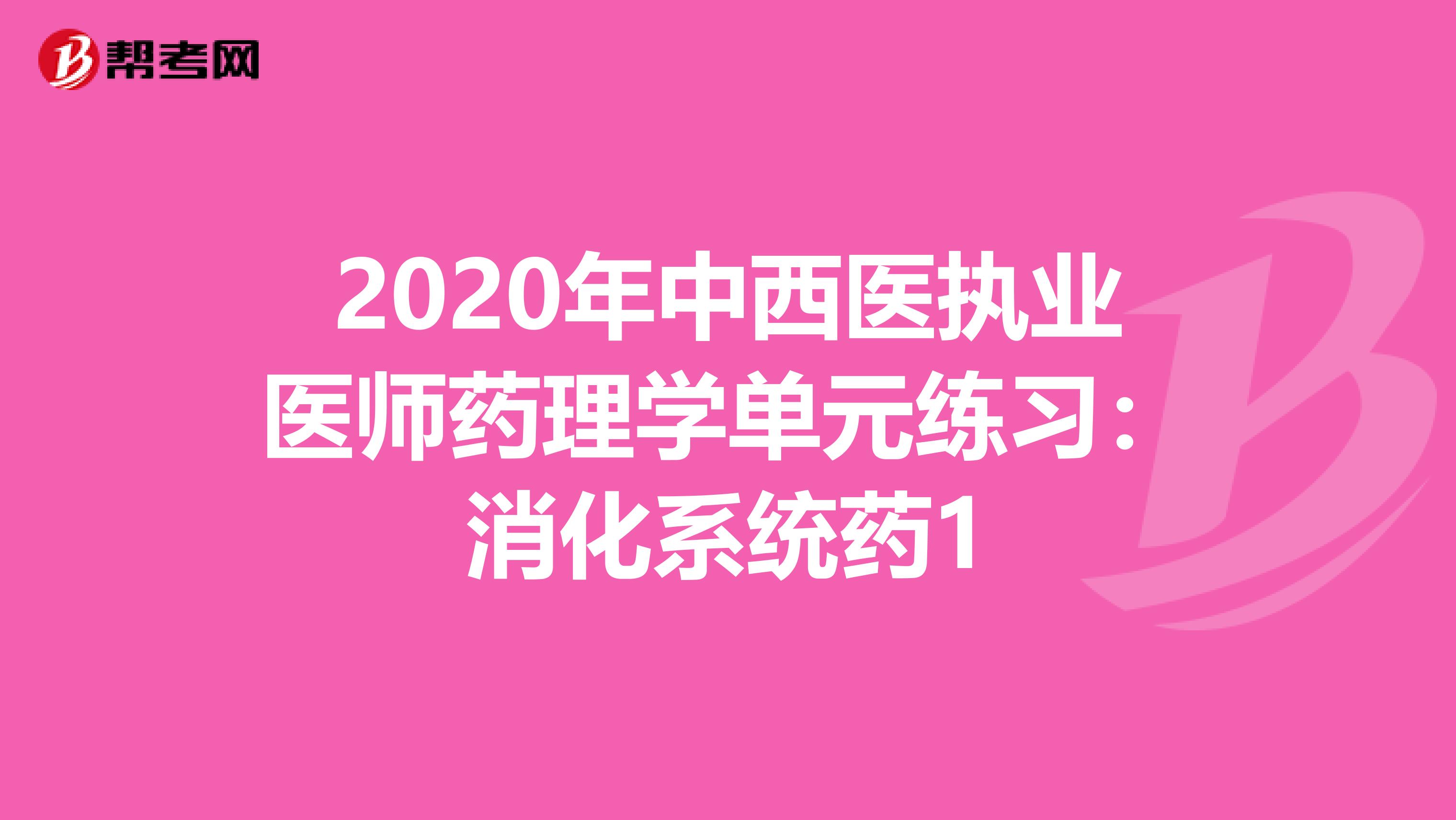 2020年中西医执业医师药理学单元练习：消化系统药1