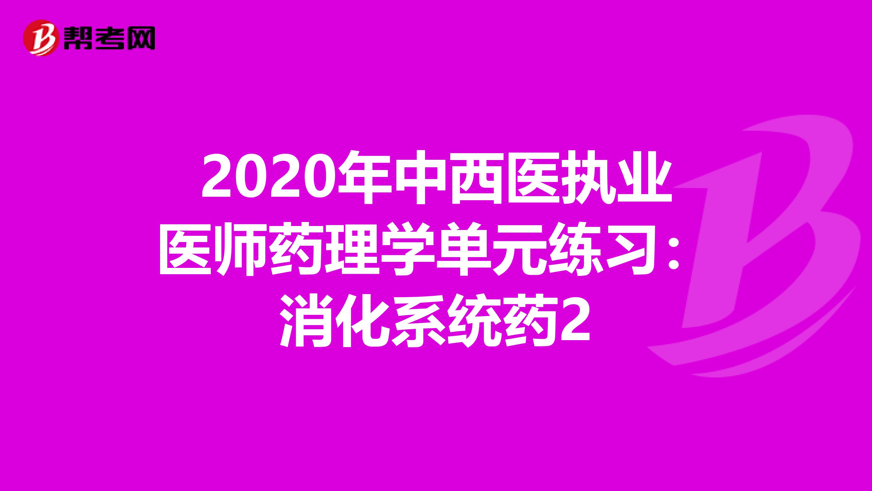 2020年中西医执业医师药理学单元练习：消化系统药2