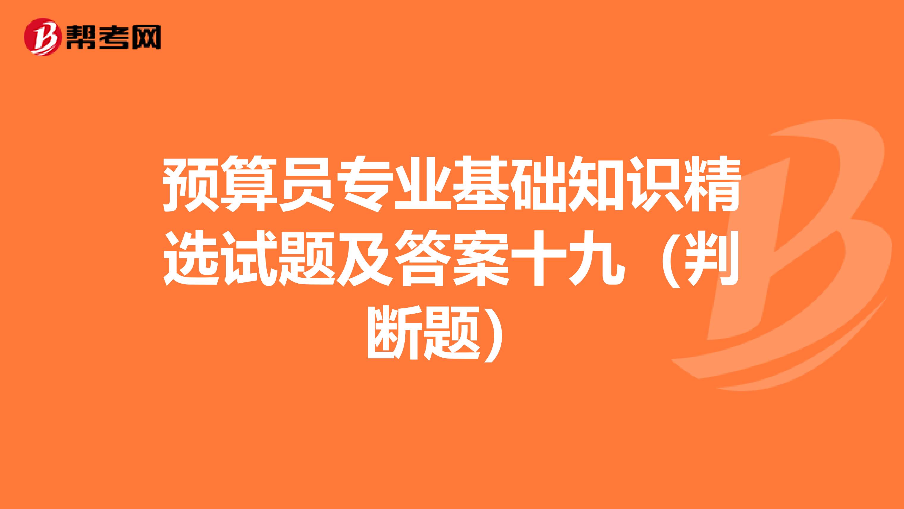 预算员专业基础知识精选试题及答案十九（判断题）