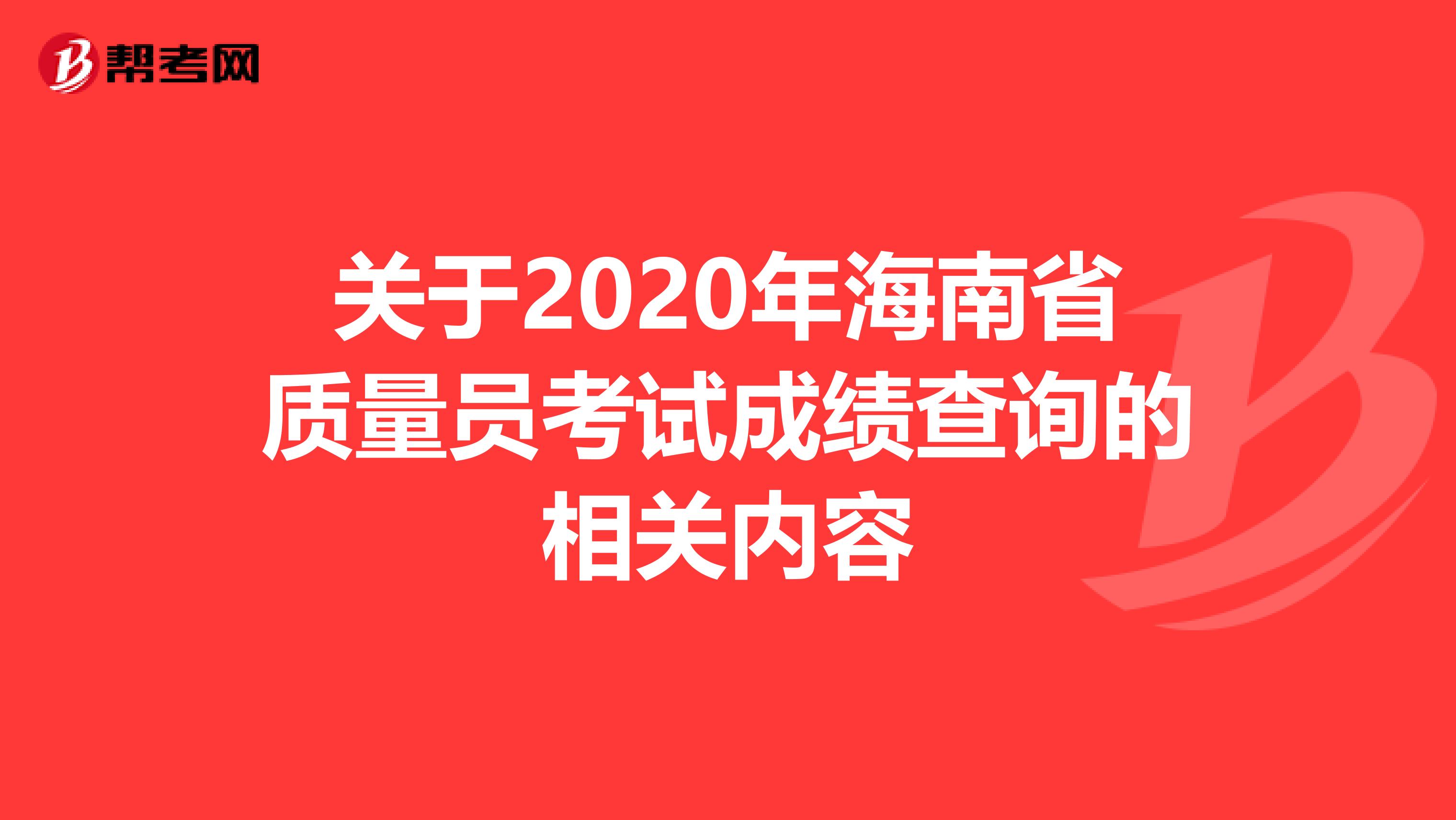 关于2020年海南省质量员考试成绩查询的相关内容