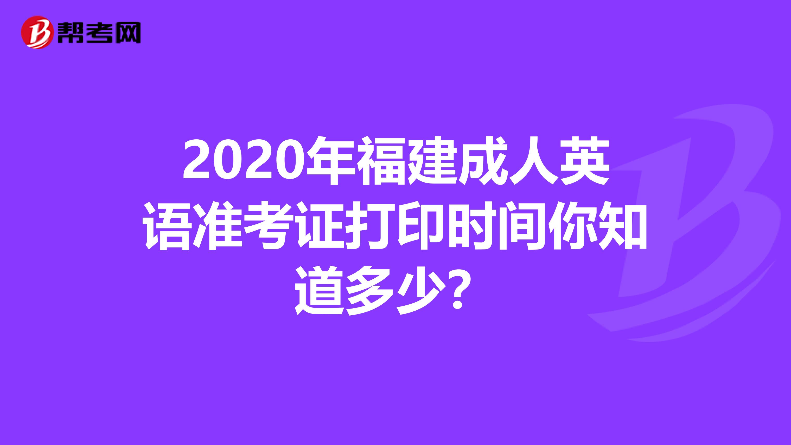 2020年福建成人英语准考证打印时间你知道多少？