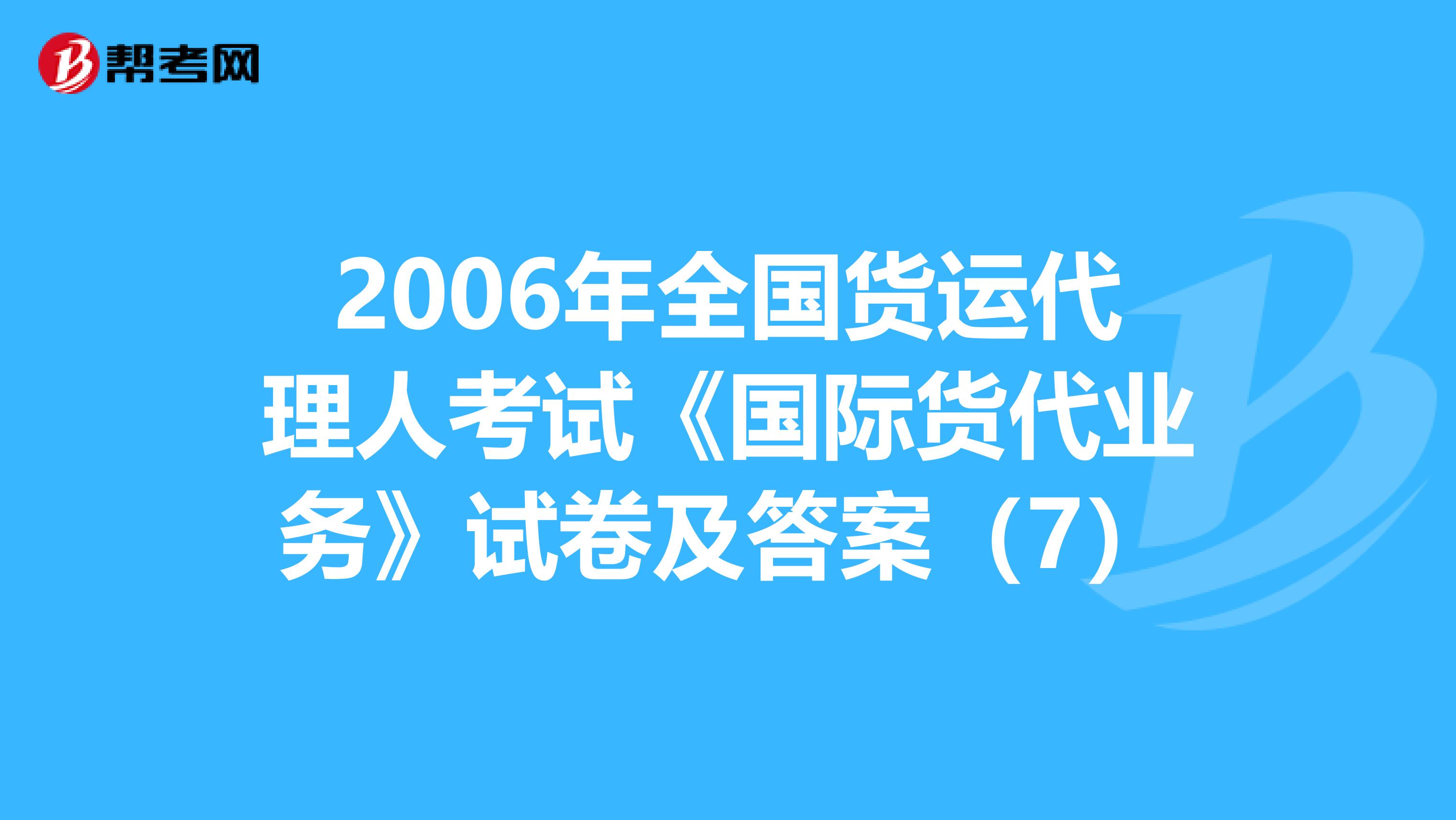 2006年全国货运代理人考试《国际货代业务》试卷及答案（7）
