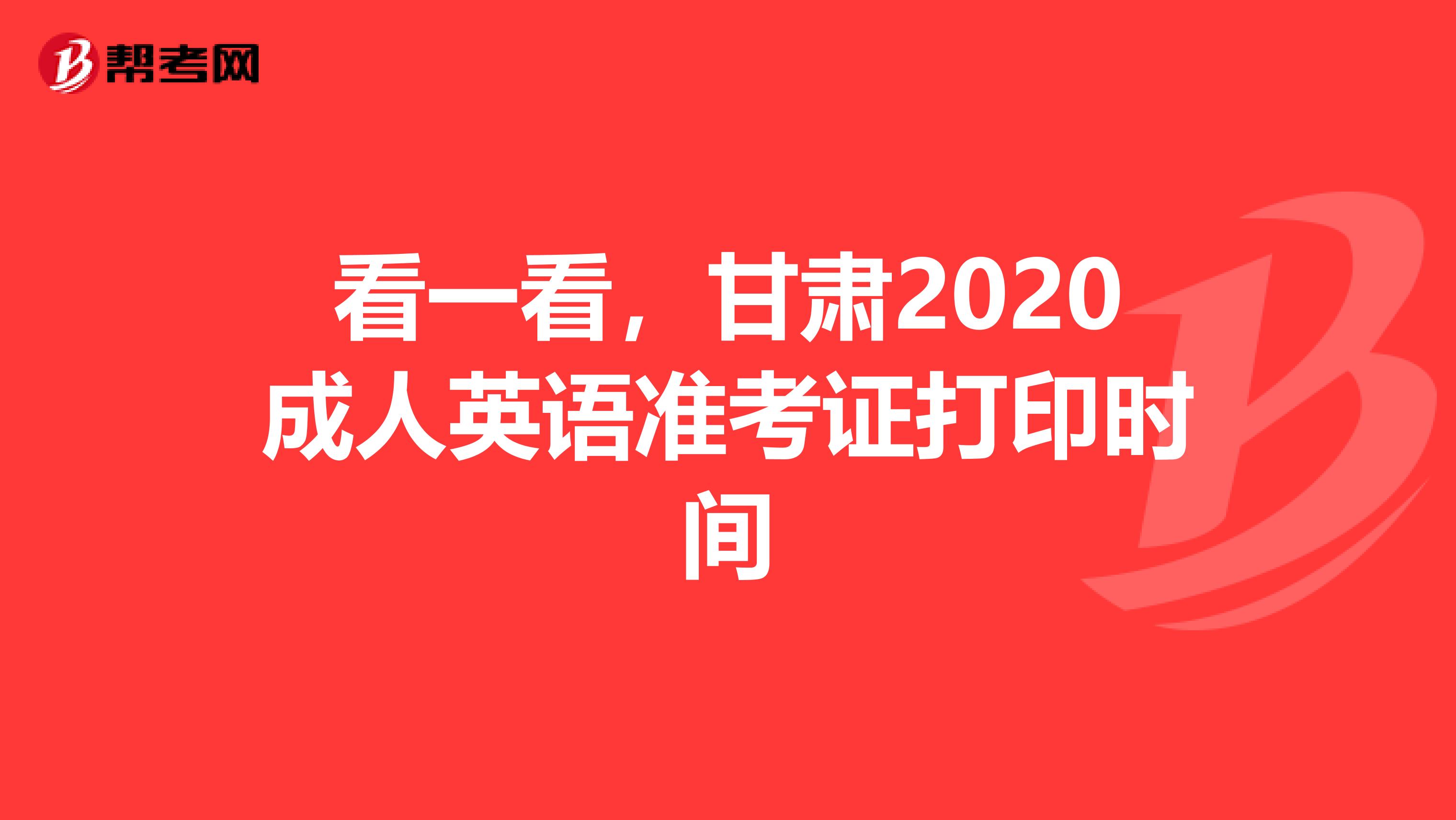 看一看，甘肃2020成人英语准考证打印时间