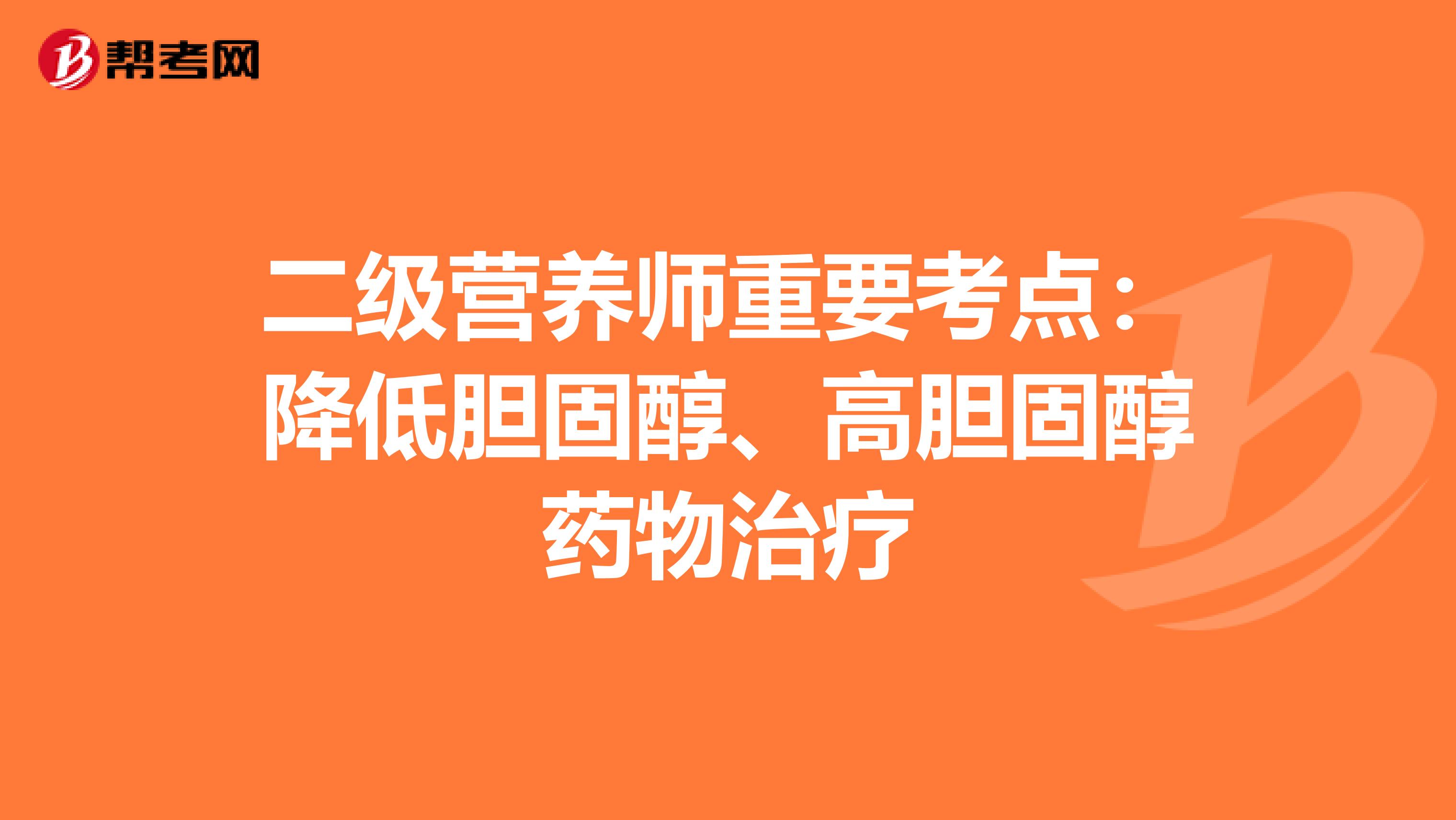 二级营养师重要考点：降低胆固醇、高胆固醇药物治疗