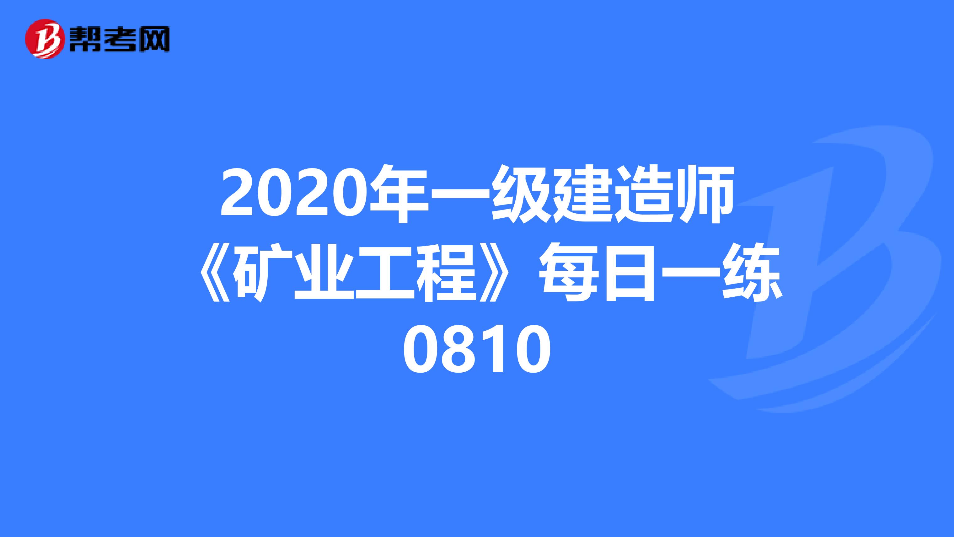 2020年一级建造师《矿业工程》每日一练0810
