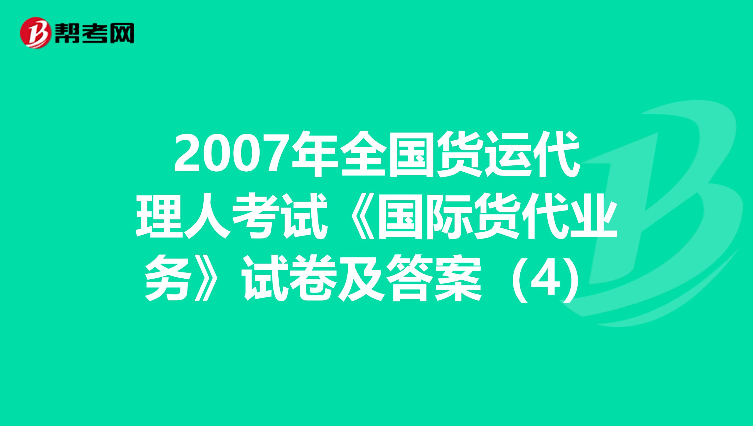 2007年全国货运代理人考试《国际货代业务》试卷及答案（4）