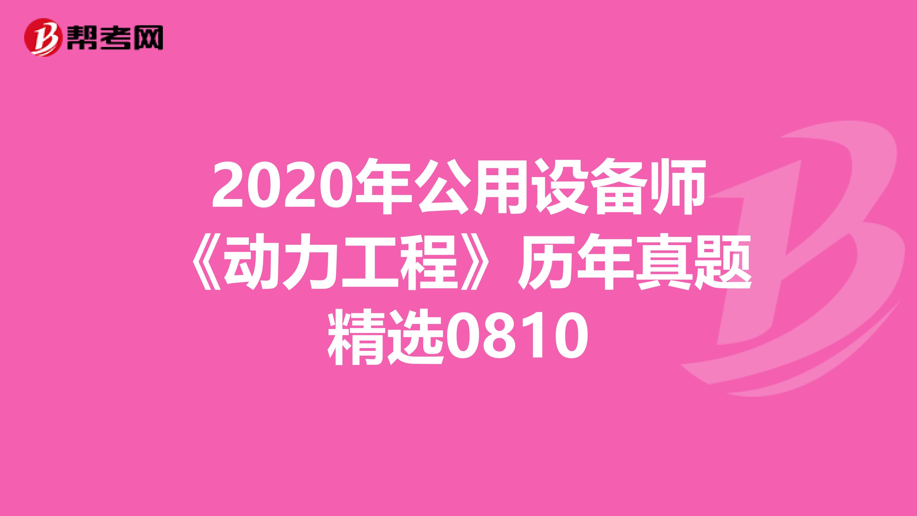 2020年公用设备师《动力工程》历年真题精选0810