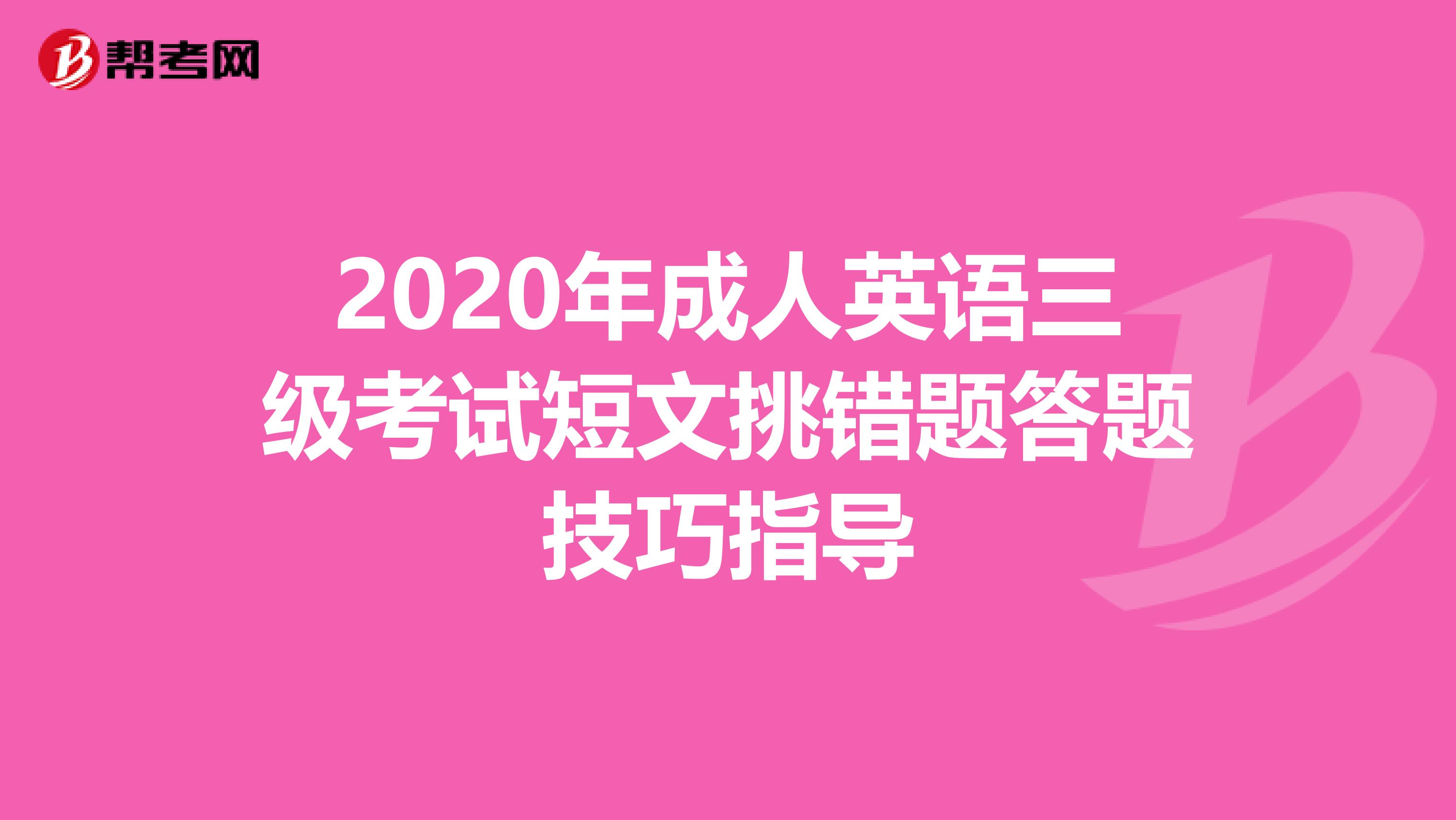 2020年成人英语三级考试短文挑错题答题技巧指导