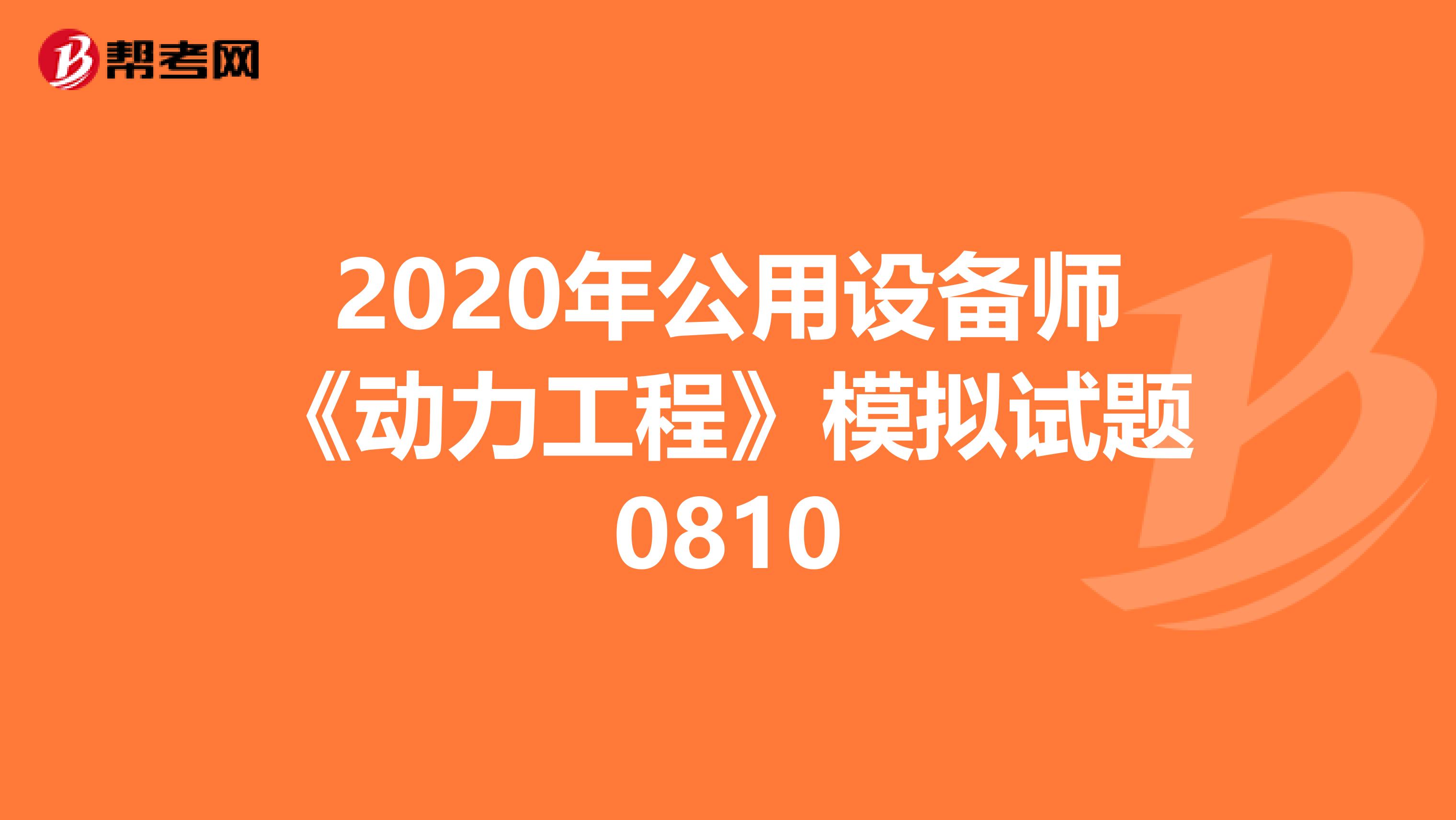 2020年公用设备师《动力工程》模拟试题0810