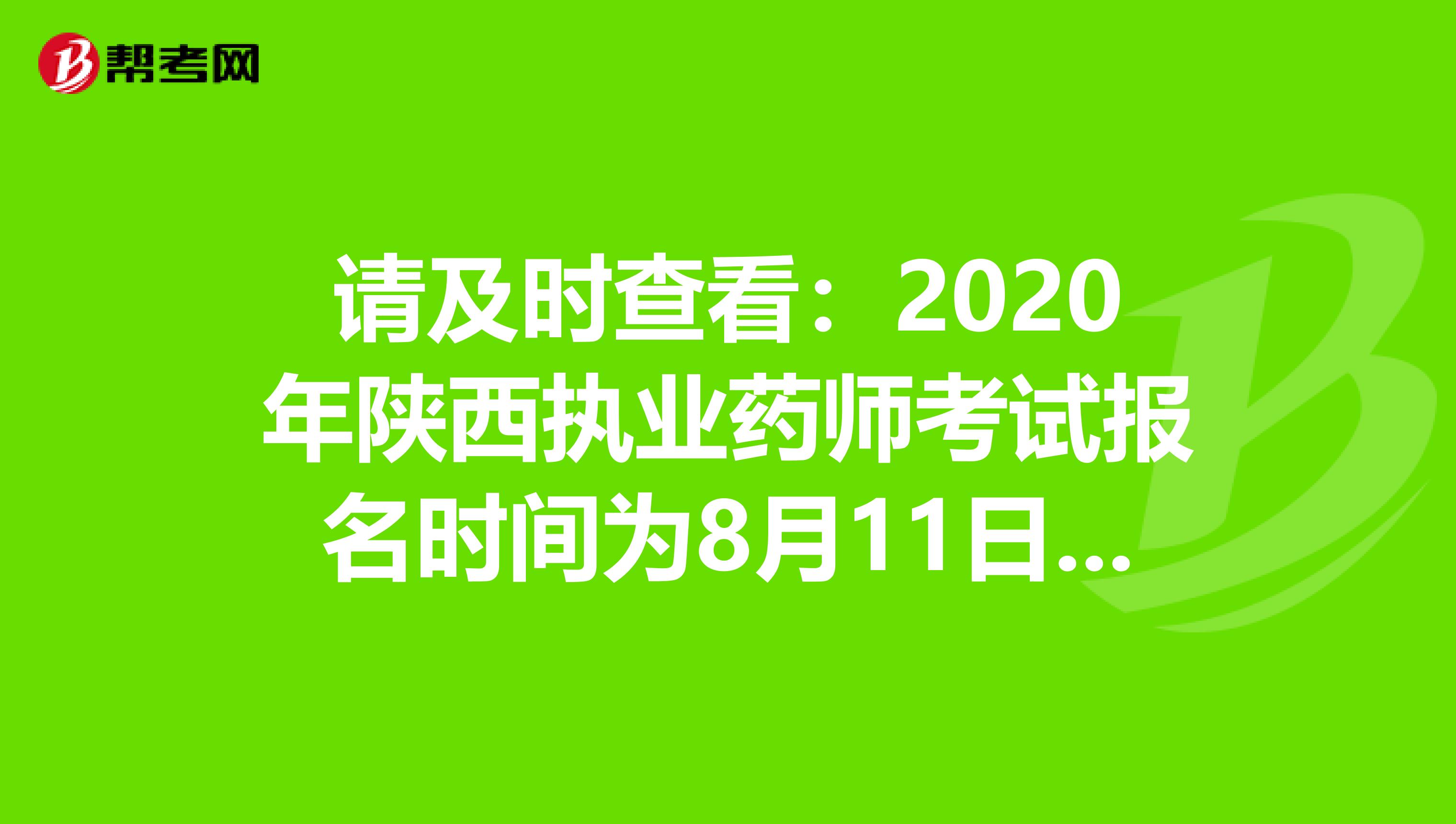 请及时查看：2020年陕西执业药师考试报名时间为8月11日至8月18日