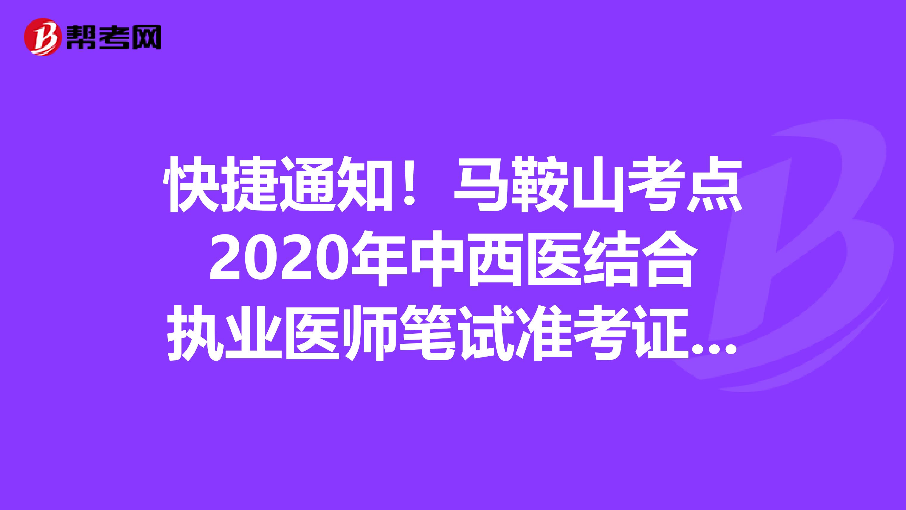 快捷通知！馬鞍山考點2020年中西醫結合執業醫師筆試準考證打印20日截止