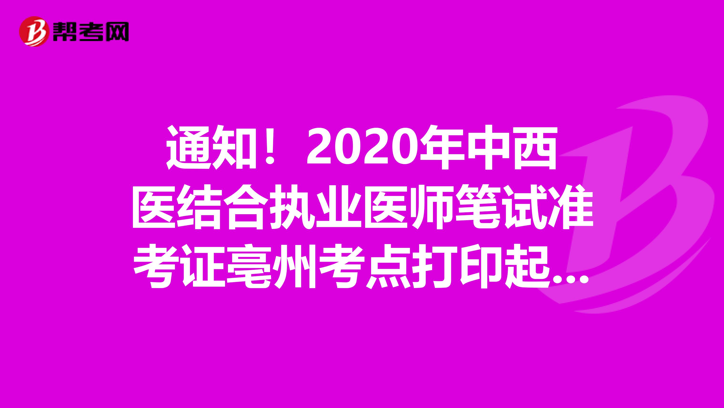 通知！2020年中西醫結合執業醫師筆試準考證亳州考點打印起止時間