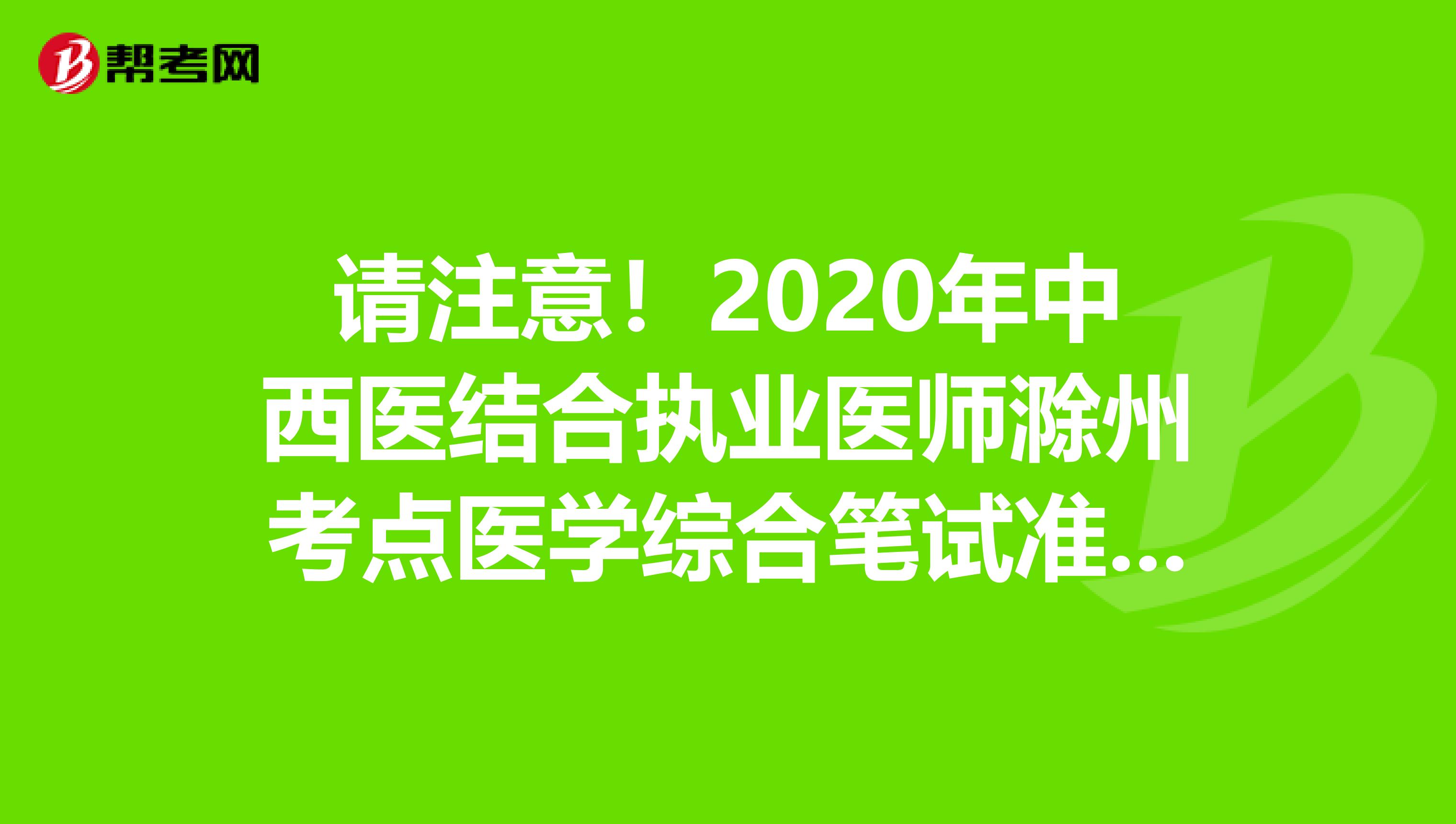 請注意！2020年中西醫結合執業醫師滁州考點醫學綜合筆試準考證打印時間發布了