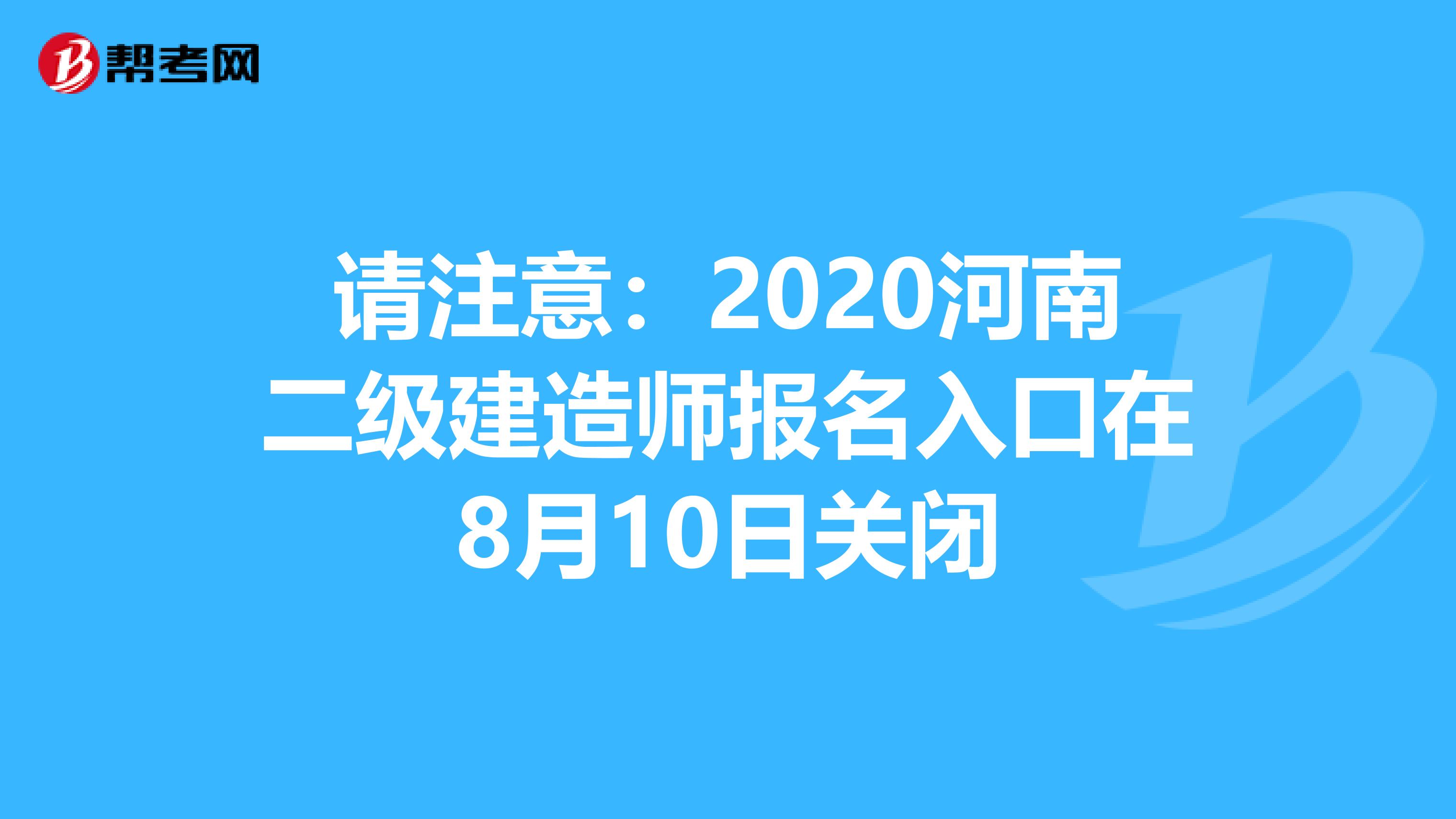 请注意：2020河南二级建造师报名入口在8月10日关闭