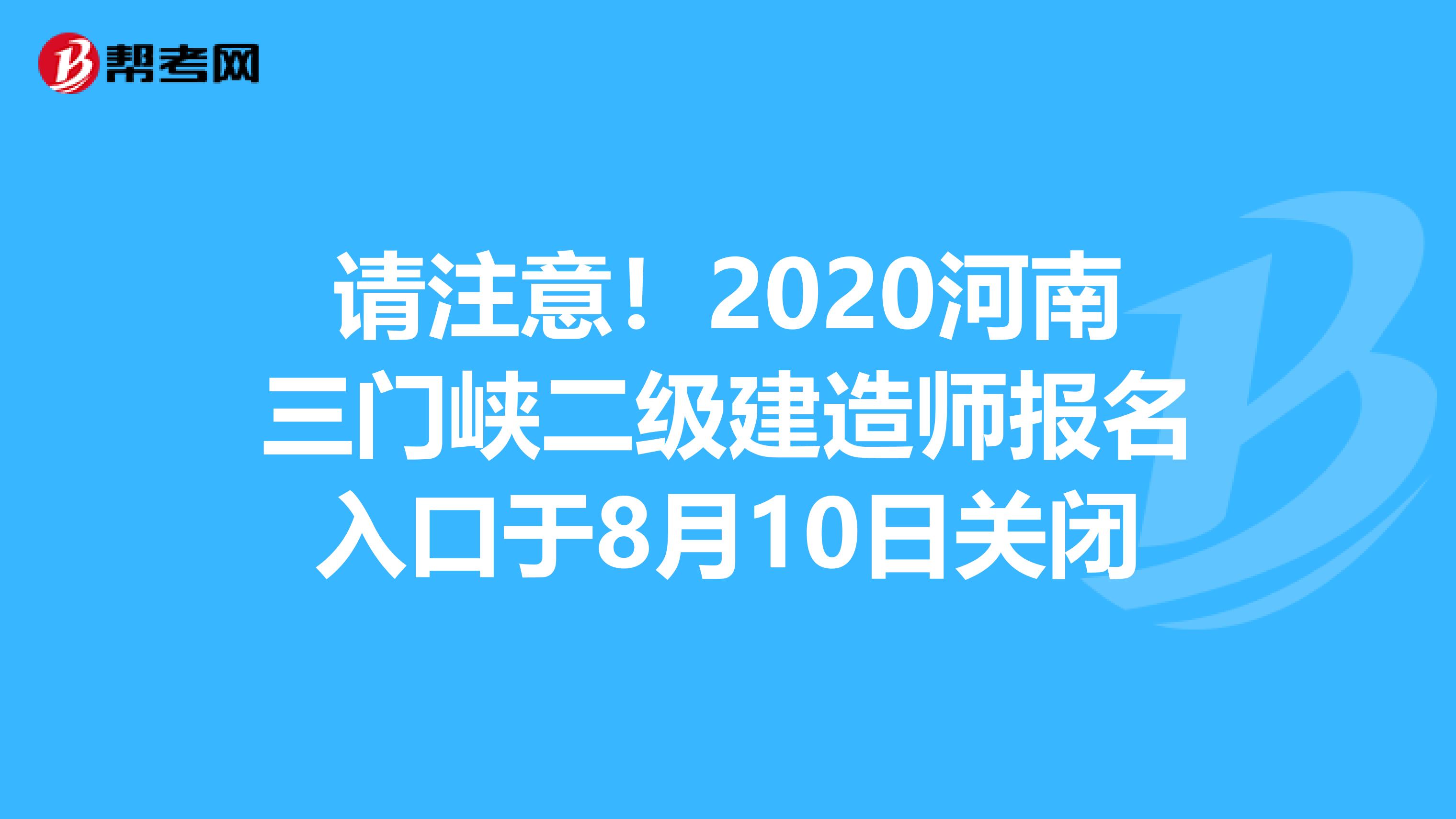 请注意！2020河南三门峡二级建造师报名入口于8月10日关闭