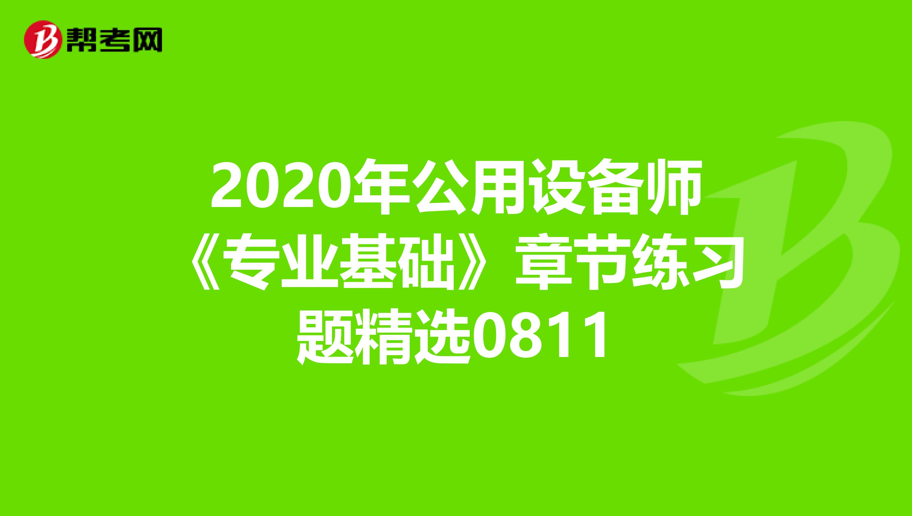2020年公用设备师《专业基础》章节练习题精选0811