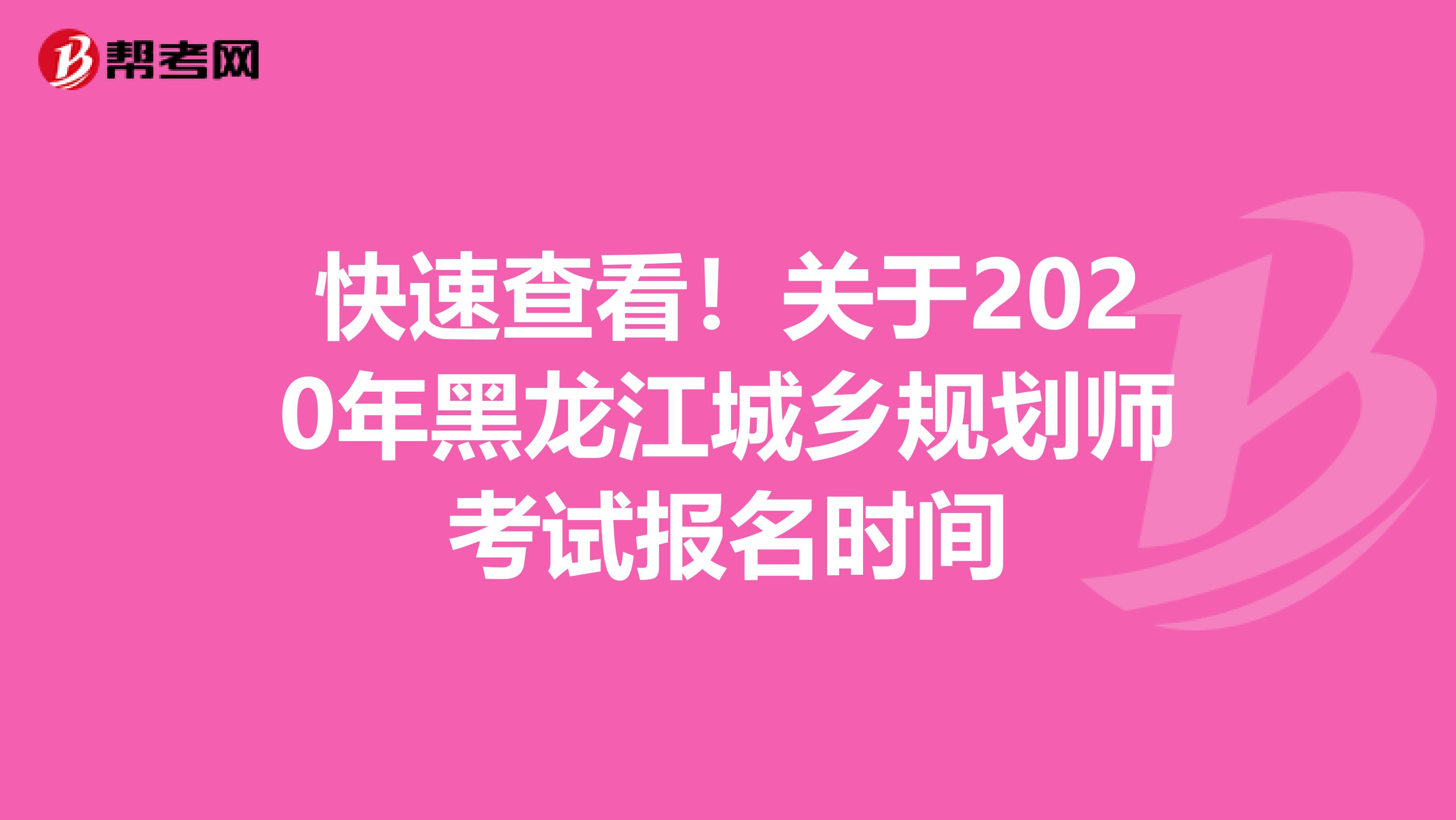 快速查看！关于2020年黑龙江城乡规划师考试报名时间