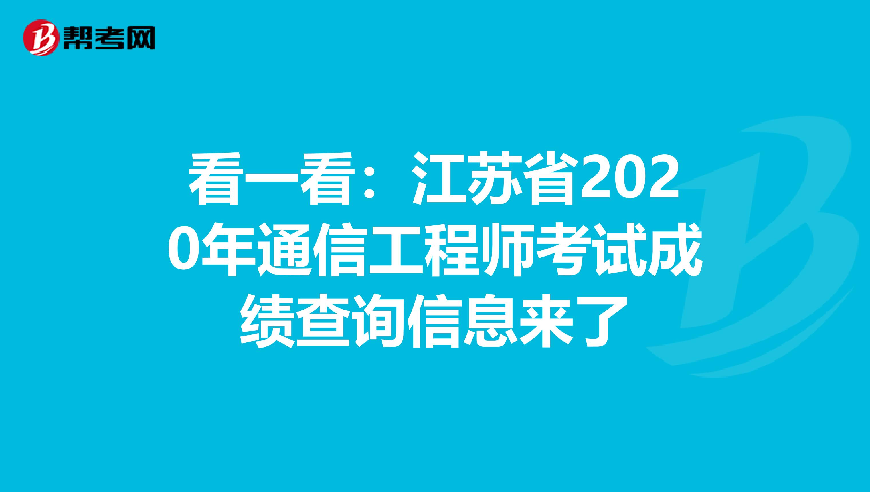 看一看：江苏省2020年通信工程师考试成绩查询信息来了