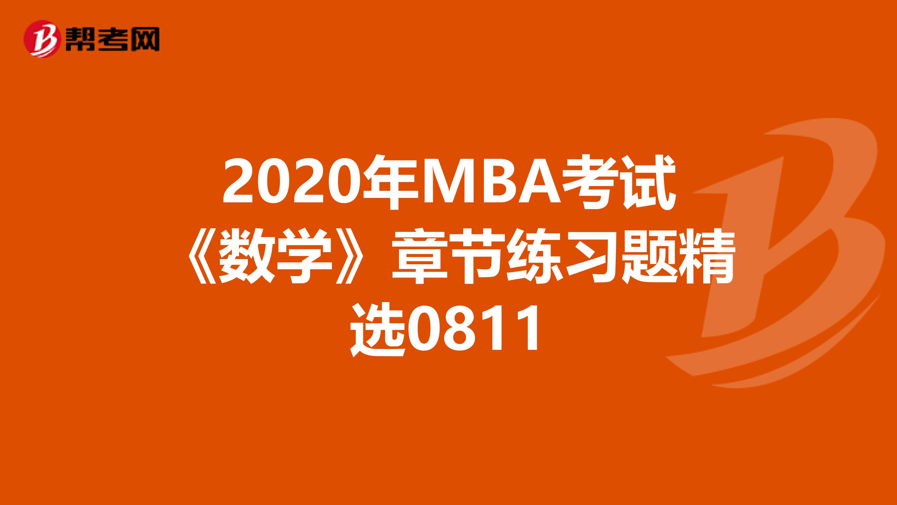 2020年MBA考试《数学》章节练习题精选0811