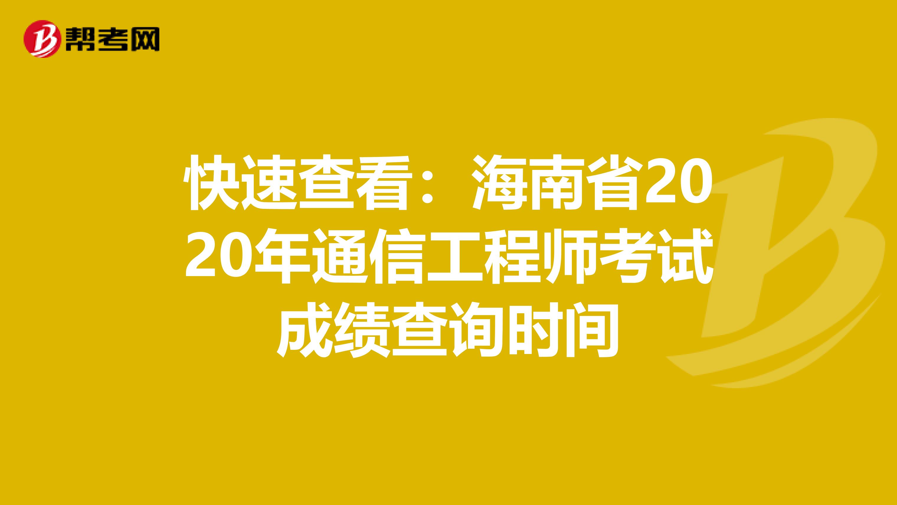 快速查看：海南省2020年通信工程师考试成绩查询时间