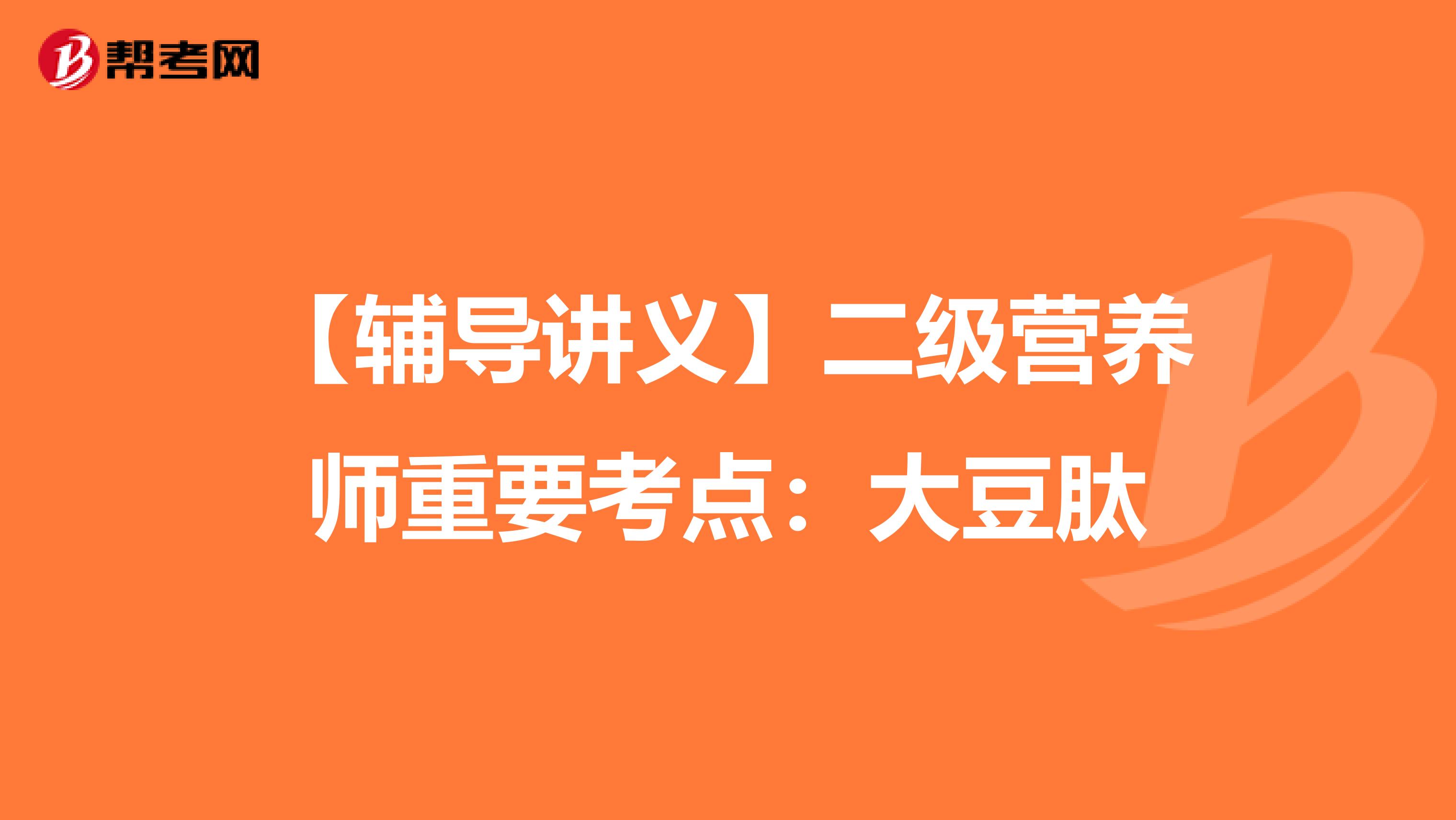 【辅导讲义】二级营养师重要考点：大豆肽