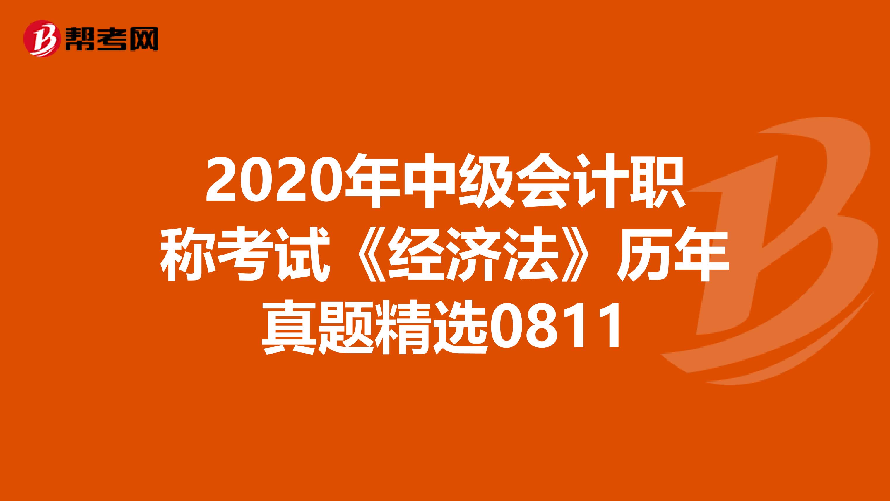 2020年中级会计职称考试《经济法》历年真题精选0811