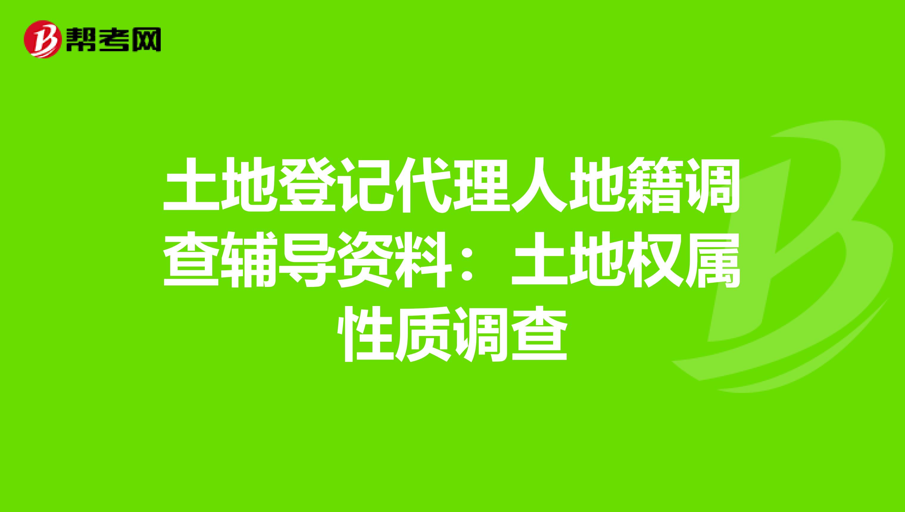 土地登记代理人地籍调查辅导资料：土地权属性质调查