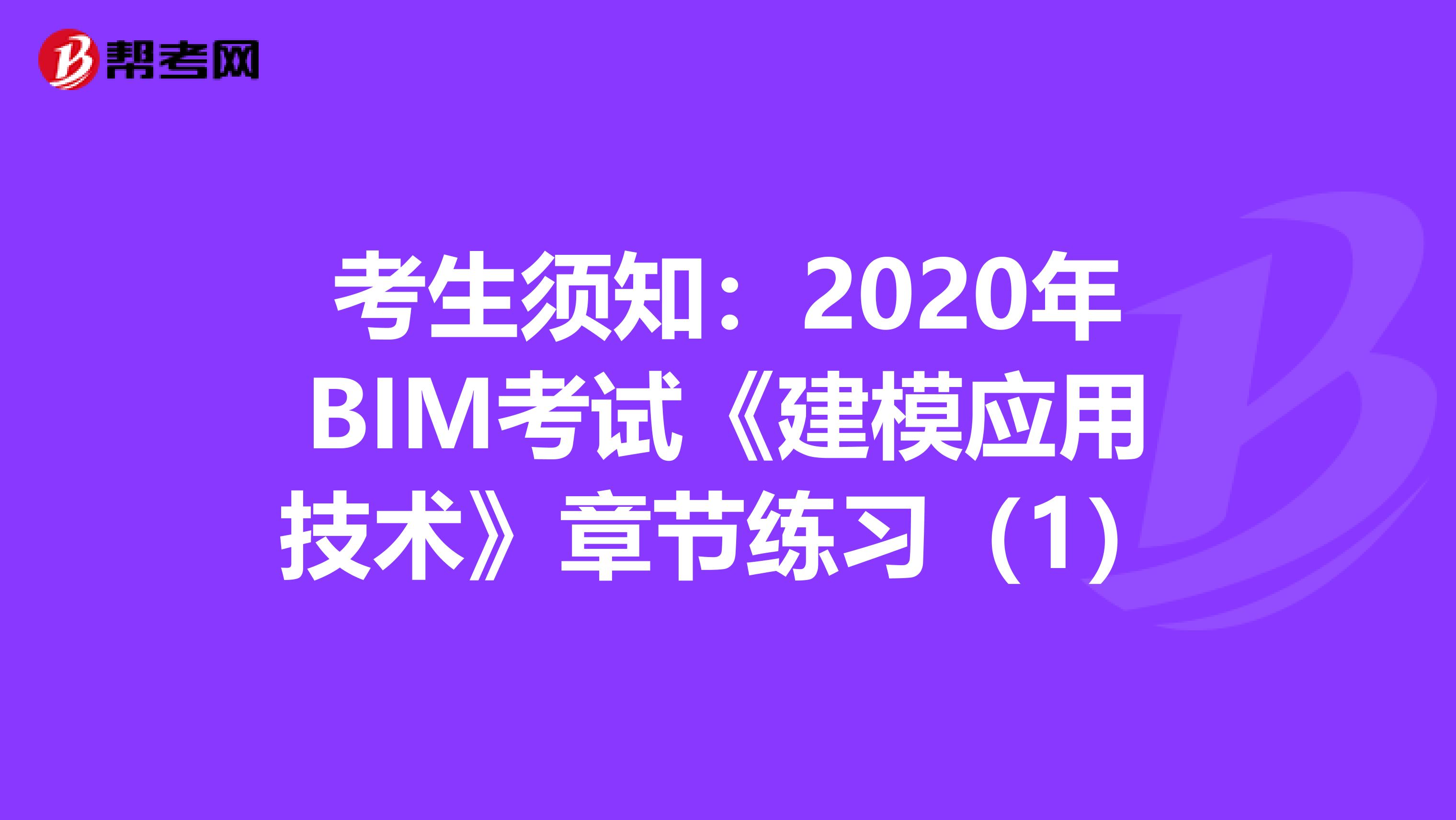 考生须知：2020年BIM考试《建模应用技术》章节练习（1）