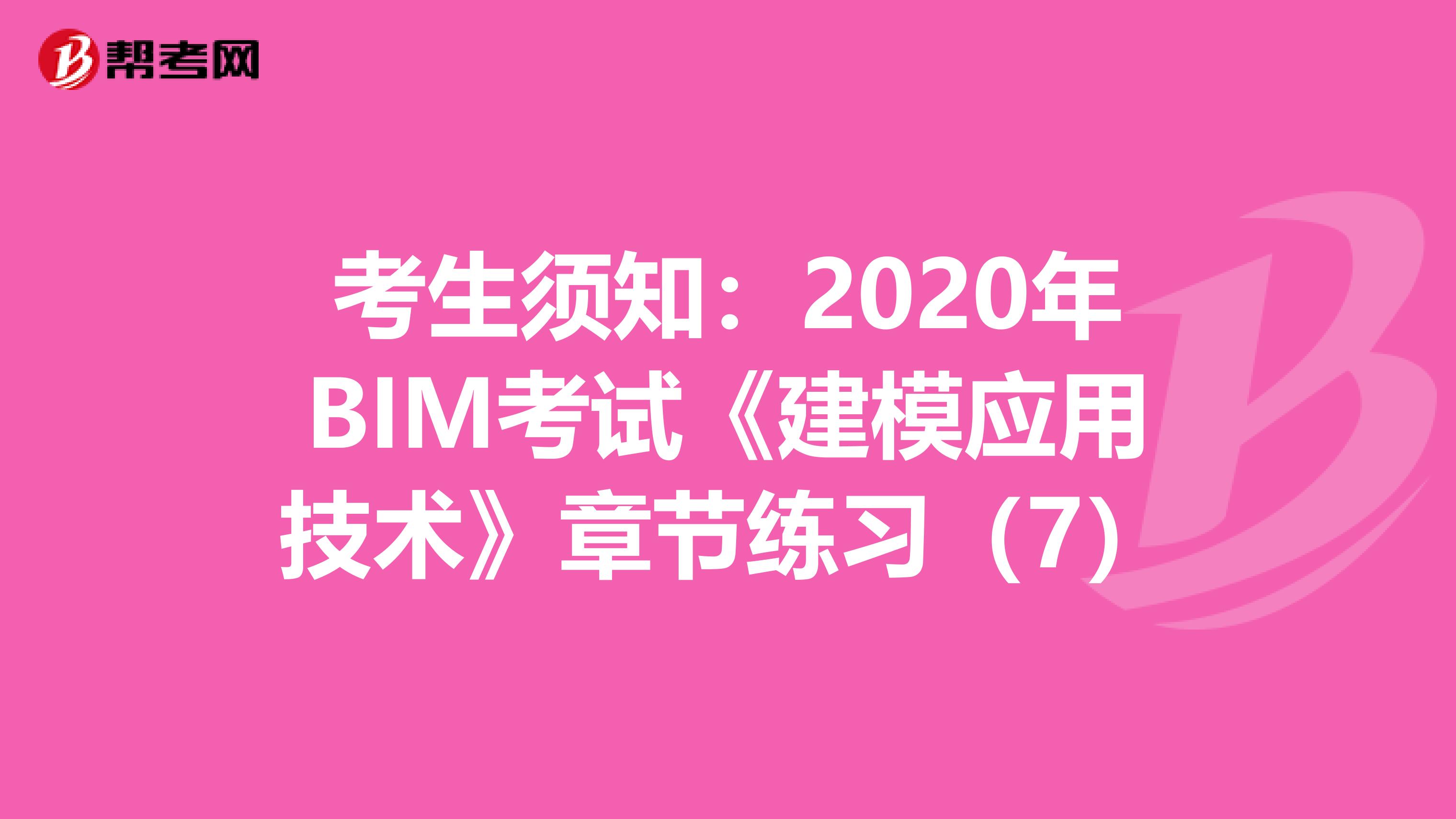 考生須知：2020年BIM考試《建模應用技術》章節練習（7）