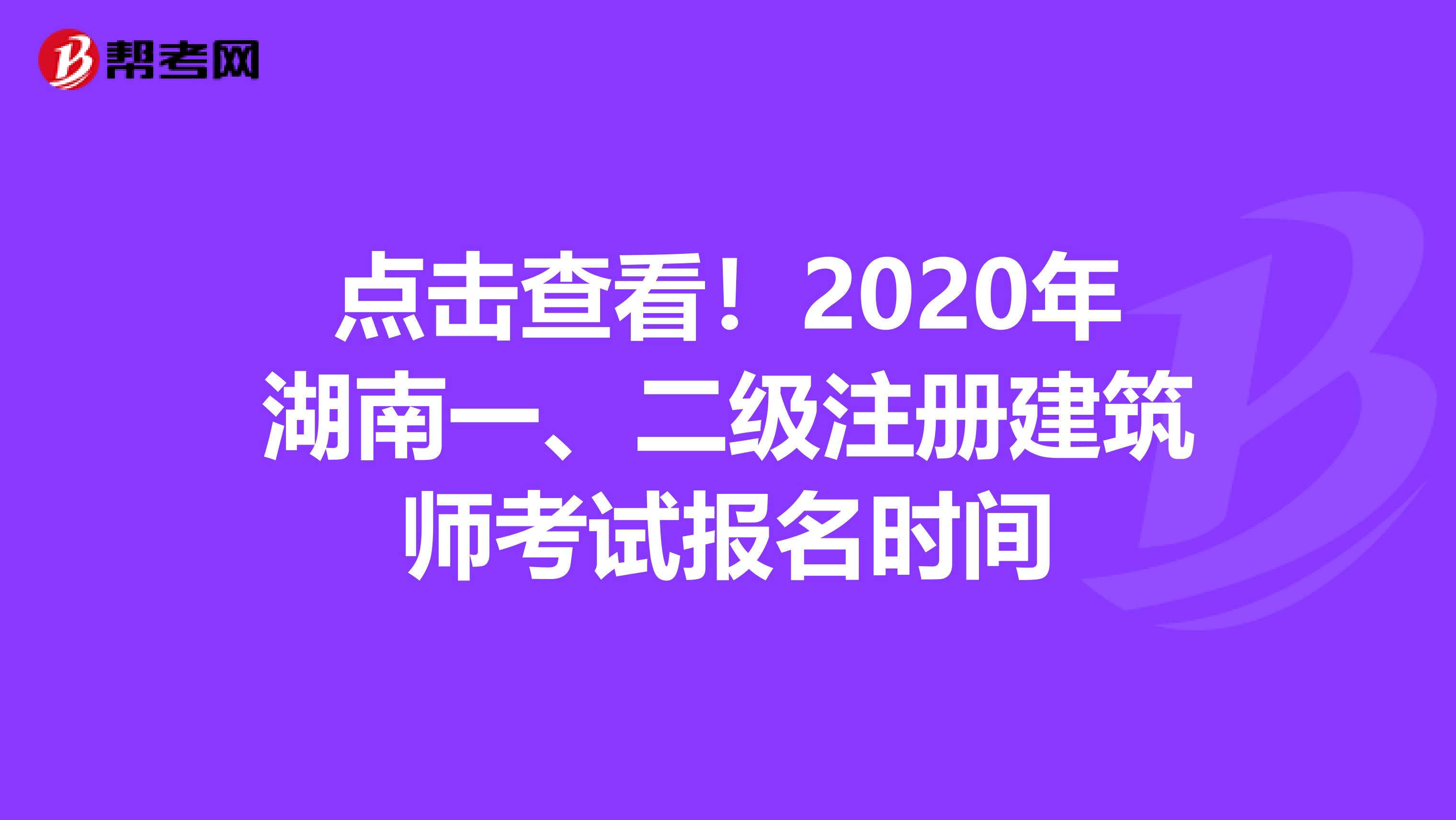 點(diǎn)擊查看！2020年湖南一、二級(jí)注冊(cè)建筑師考試報(bào)名時(shí)間