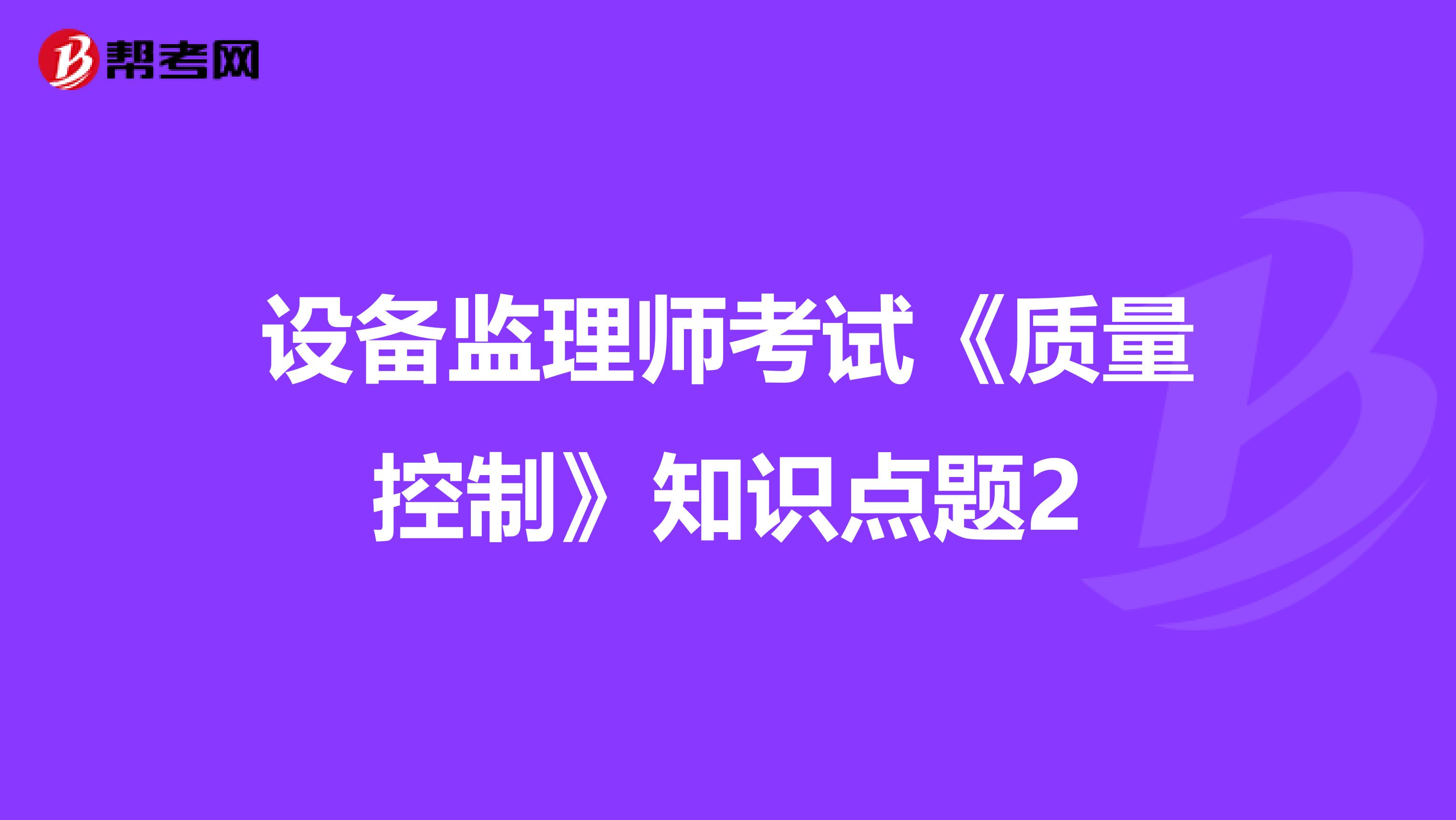 设备监理师考试《质量控制》知识点题2