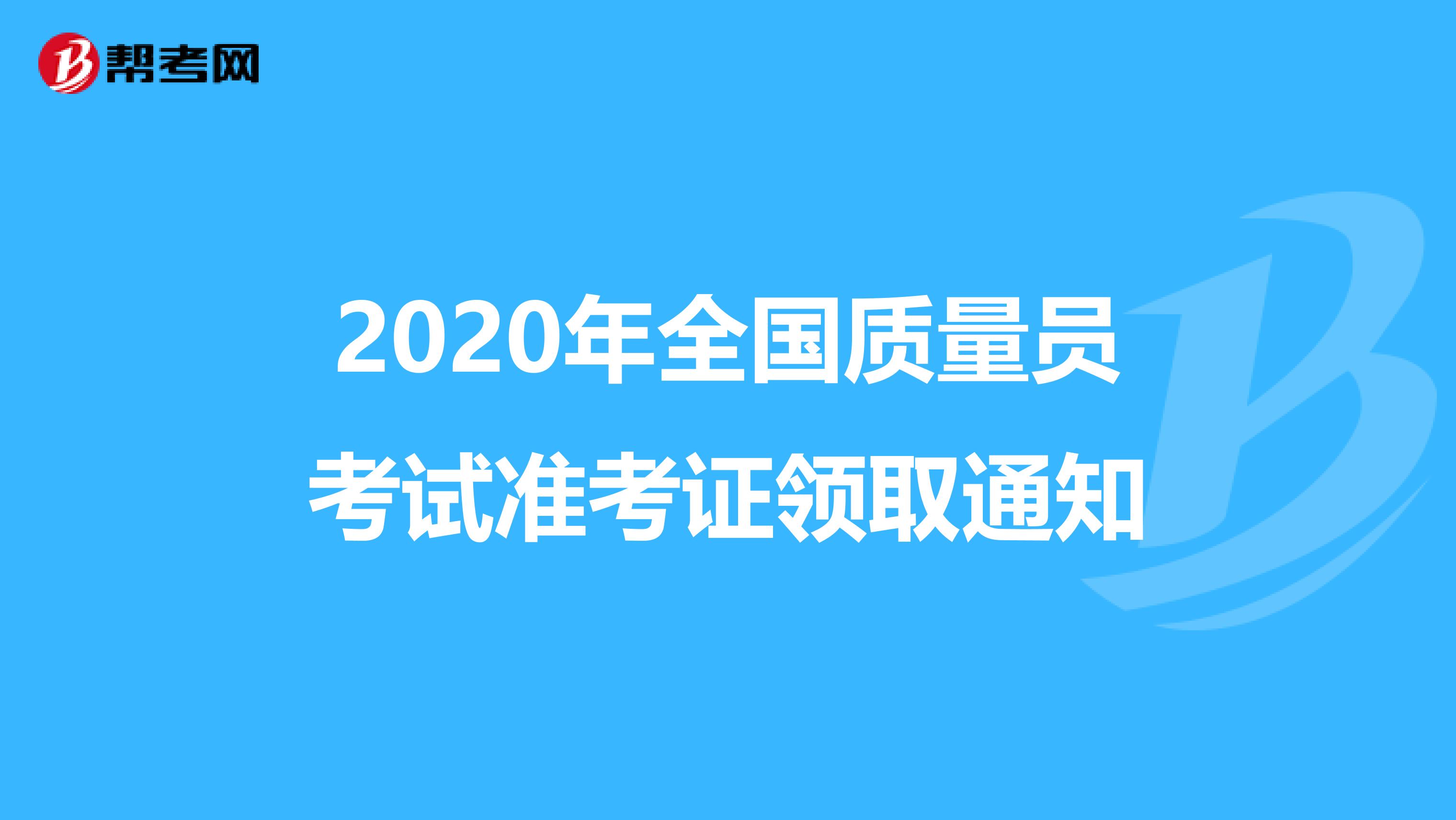 2020年全国质量员考试准考证领取通知